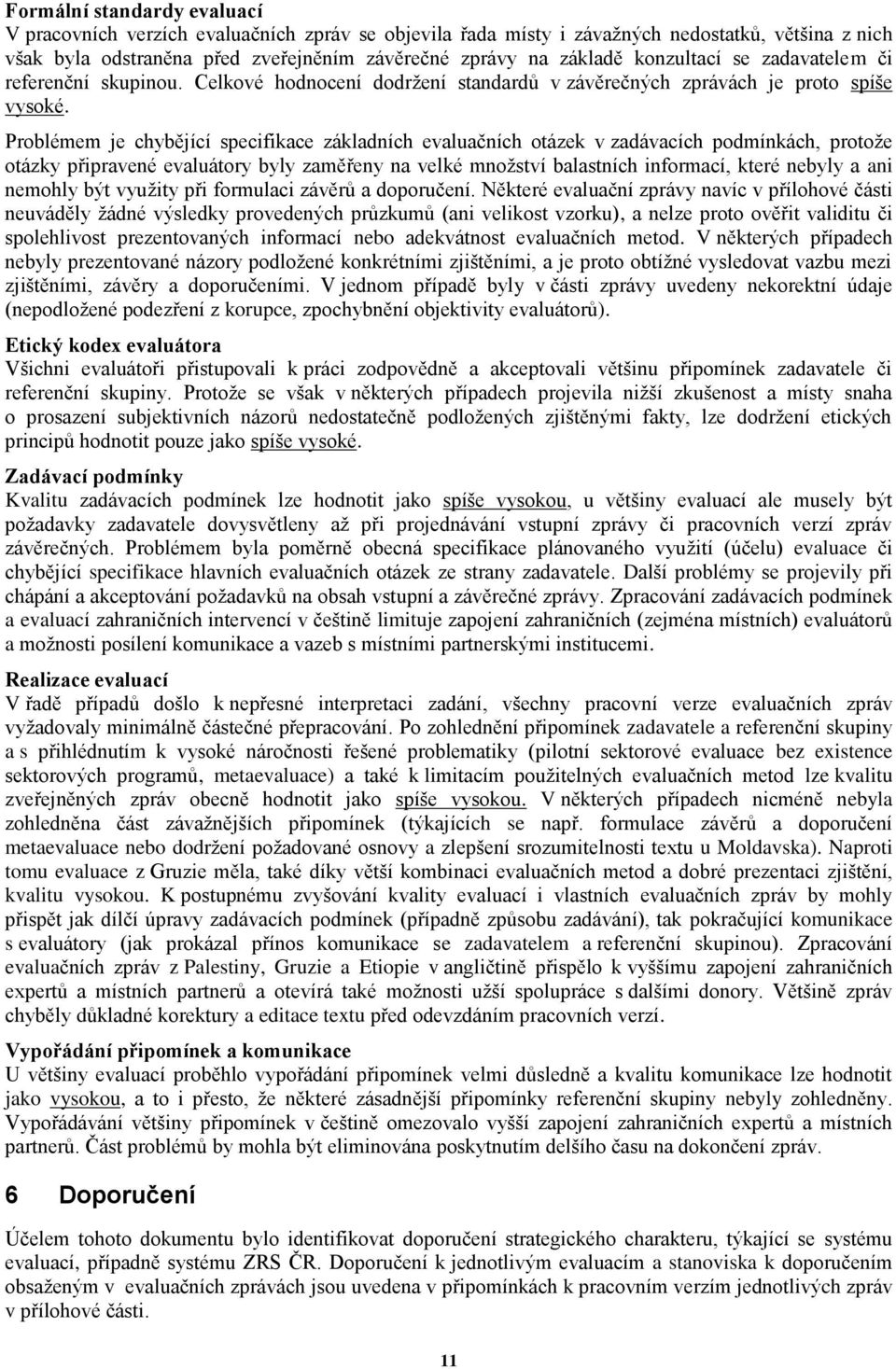 Problémem je chybějící specifikace základních evaluačních otázek v zadávacích podmínkách, protože otázky připravené evaluátory byly zaměřeny na velké množství balastních informací, které nebyly a ani