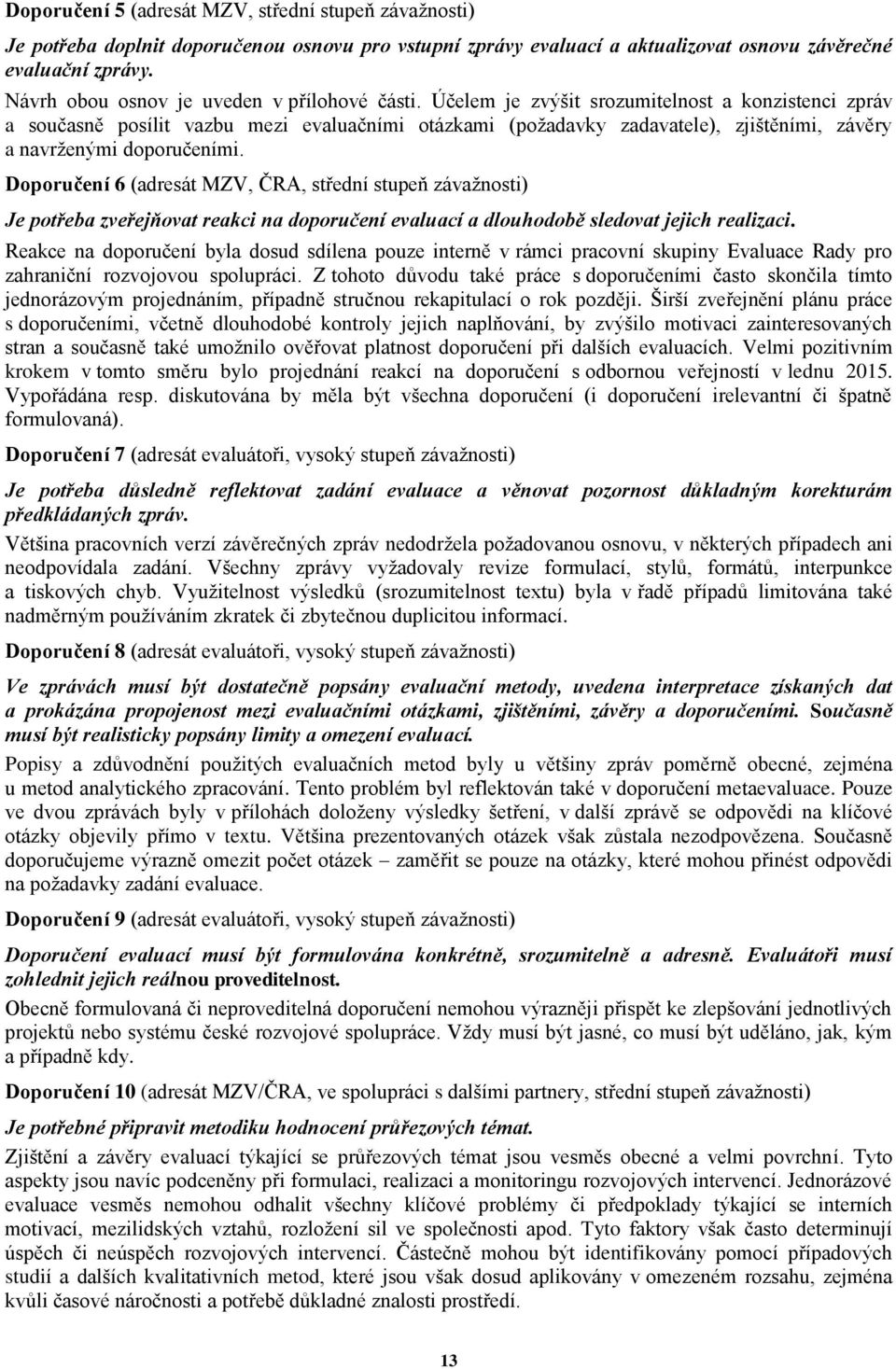 Účelem je zvýšit srozumitelnost a konzistenci zpráv a současně posílit vazbu mezi evaluačními otázkami (požadavky zadavatele), zjištěními, závěry a navrženými doporučeními.