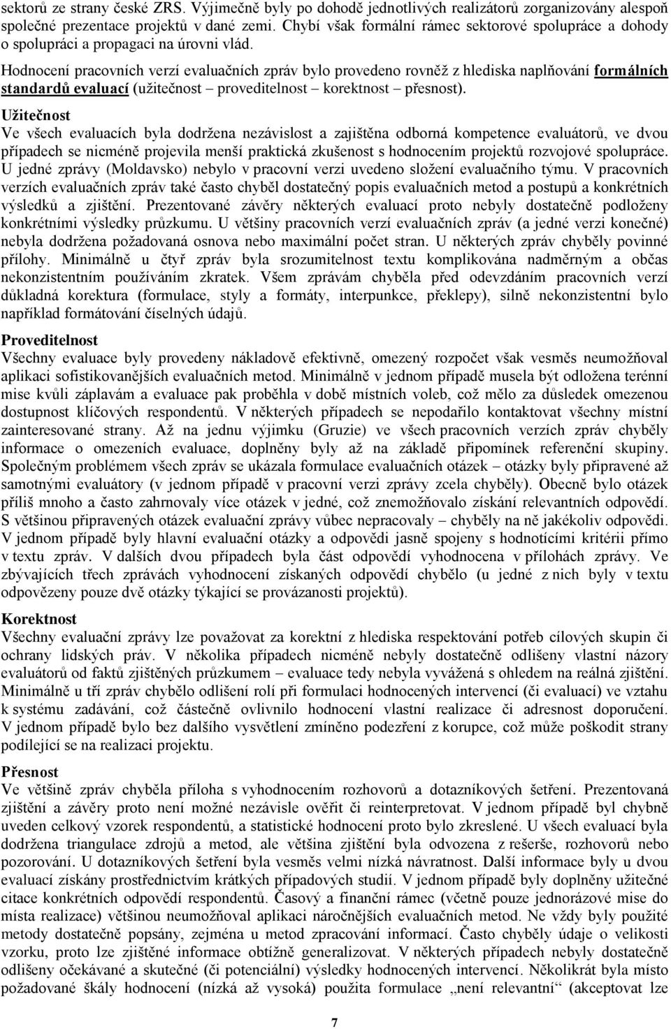 Hodnocení pracovních verzí evaluačních zpráv bylo provedeno rovněž z hlediska naplňování formálních standardů evaluací (užitečnost proveditelnost korektnost přesnost).