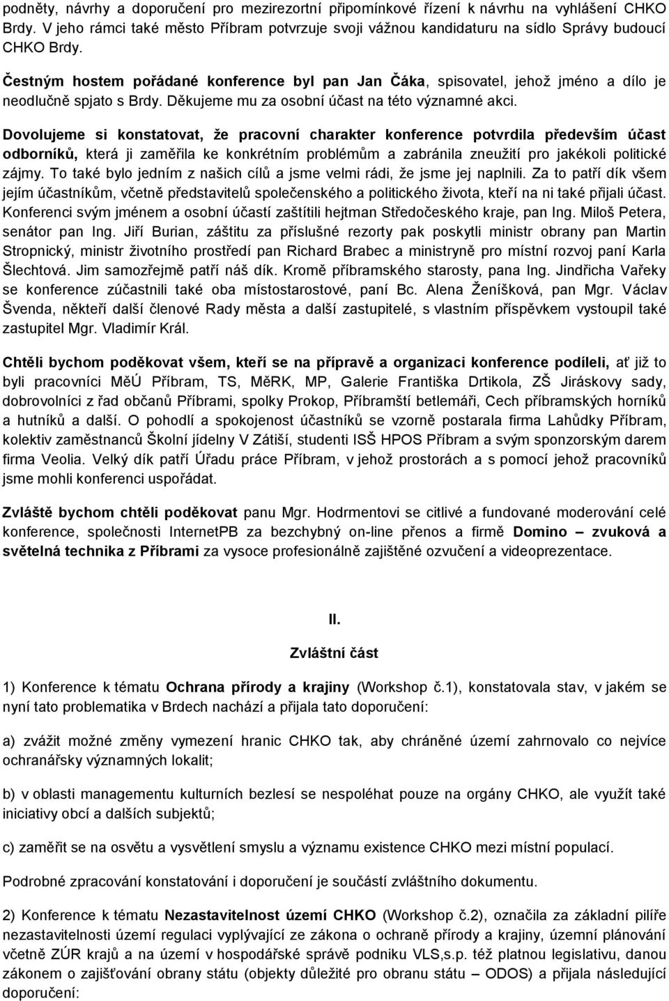 Dovolujeme si konstatovat, že pracovní charakter konference potvrdila především účast odborníků, která ji zaměřila ke konkrétním problémům a zabránila zneuţití pro jakékoli politické zájmy.