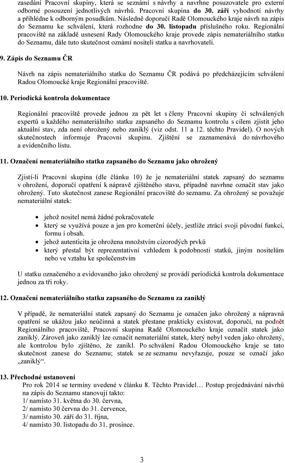 Regionální pracoviště na základě usnesení Rady Olomouckého kraje provede zápis nemateriálního statku do Seznamu, dále tuto skutečnost oznámí nositeli statku a navrhovateli. 9.