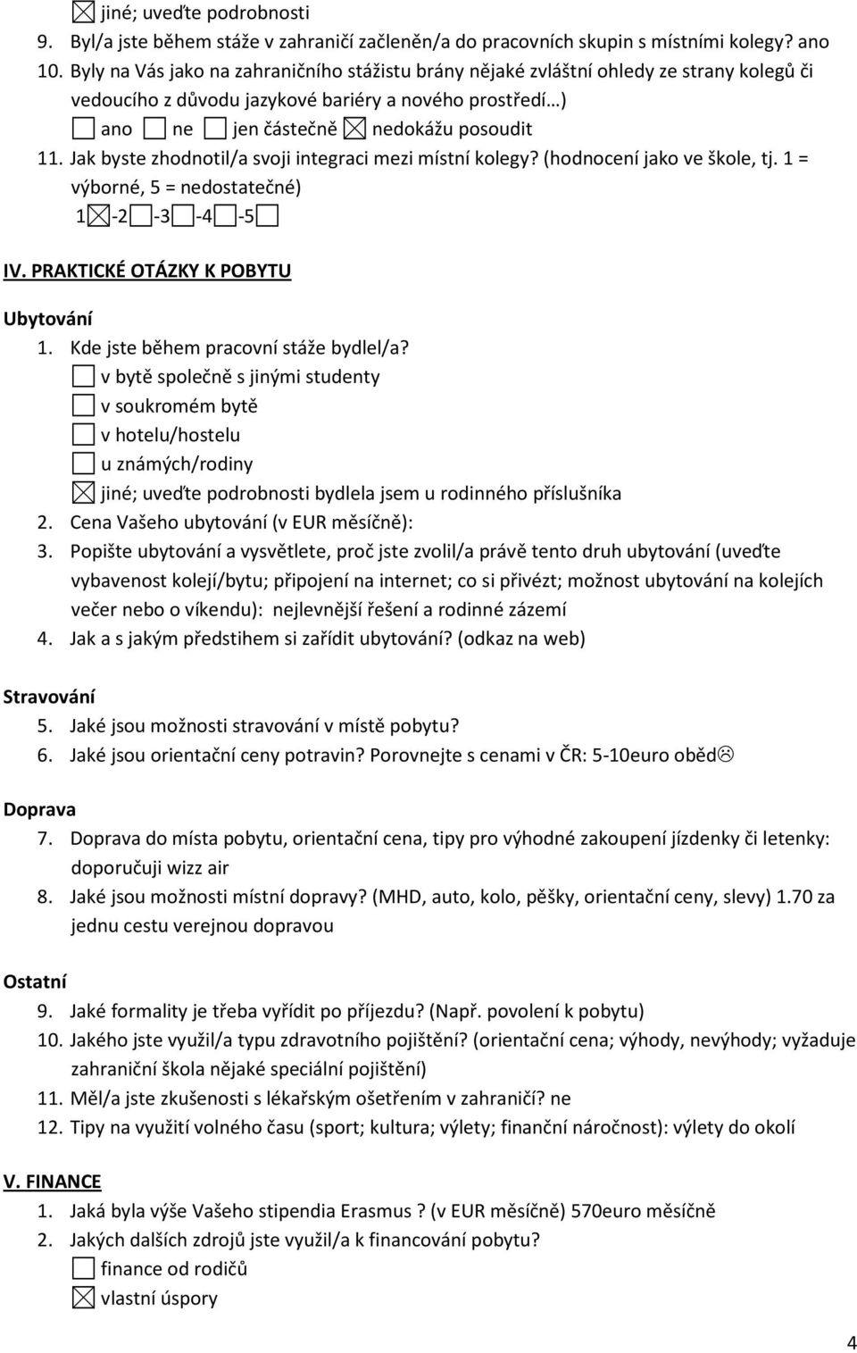Jak byste zhodnotil/a svoji integraci mezi místní kolegy? (hodnocení jako ve škole, tj. 1 = výborné, 5 = nedostatečné) IV. PRAKTICKÉ OTÁZKY K POBYTU Ubytování 1.