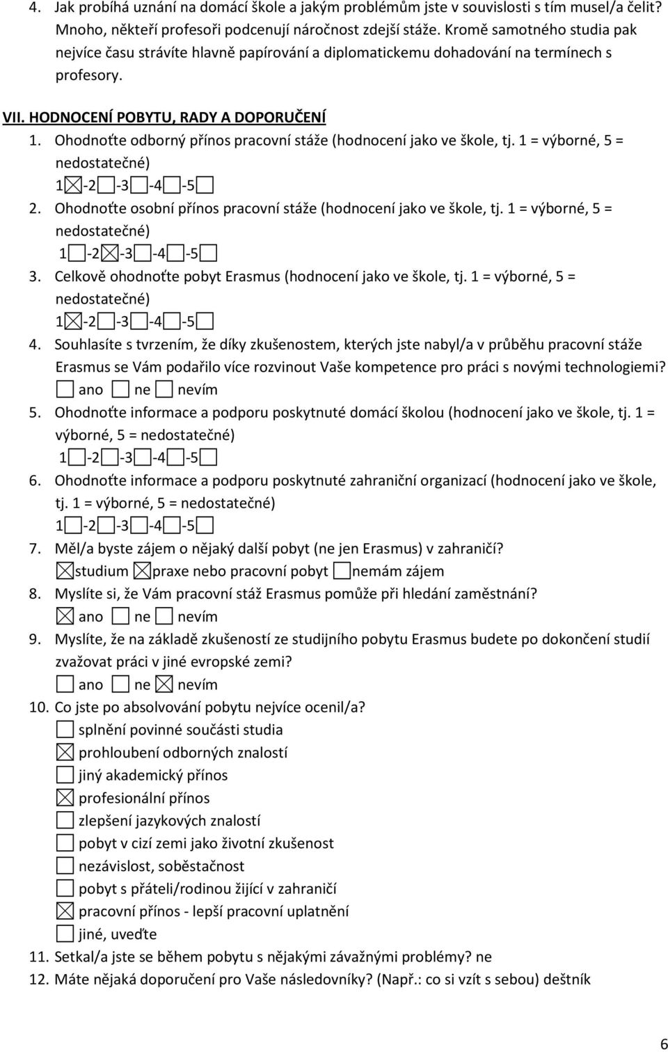 Ohodnoťte odborný přínos pracovní stáže (hodnocení jako ve škole, tj. 1 = výborné, 5 = nedostatečné) 2. Ohodnoťte osobní přínos pracovní stáže (hodnocení jako ve škole, tj.