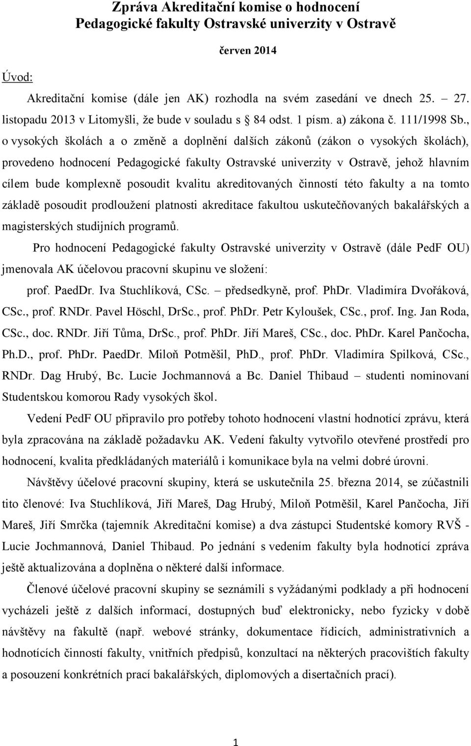 , o vysokých školách a o změně a doplnění dalších zákonů (zákon o vysokých školách), provedeno hodnocení Pedagogické fakulty Ostravské univerzity v Ostravě, jehož hlavním cílem bude komplexně