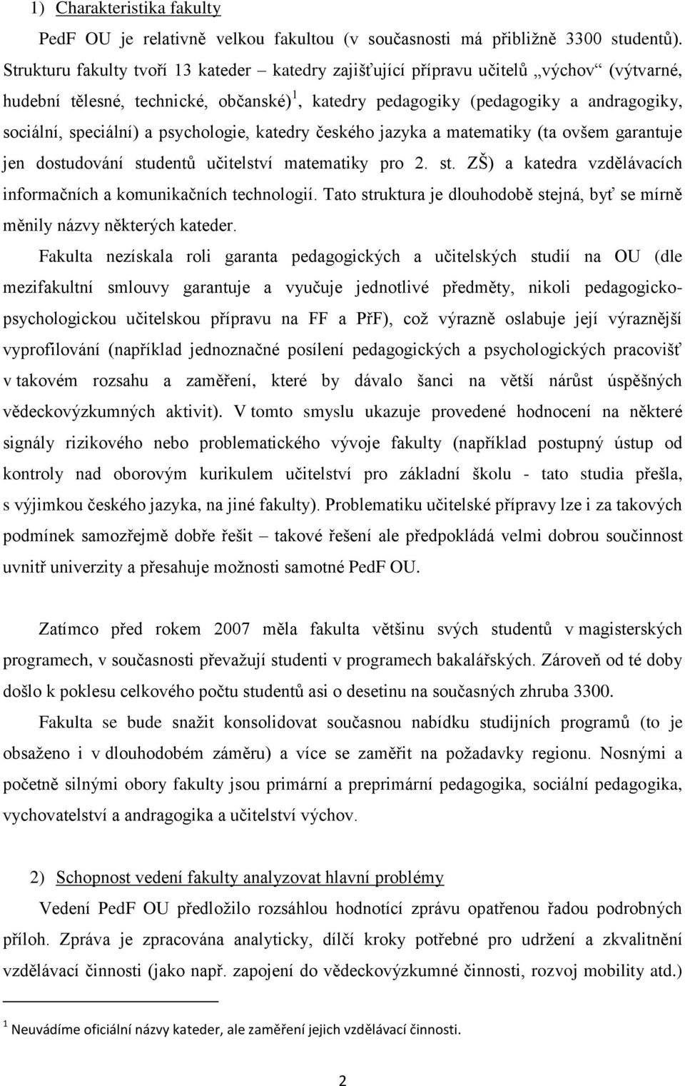 psychologie, katedry českého jazyka a matematiky (ta ovšem garantuje jen dostudování studentů učitelství matematiky pro 2. st. ZŠ) a katedra vzdělávacích informačních a komunikačních technologií.