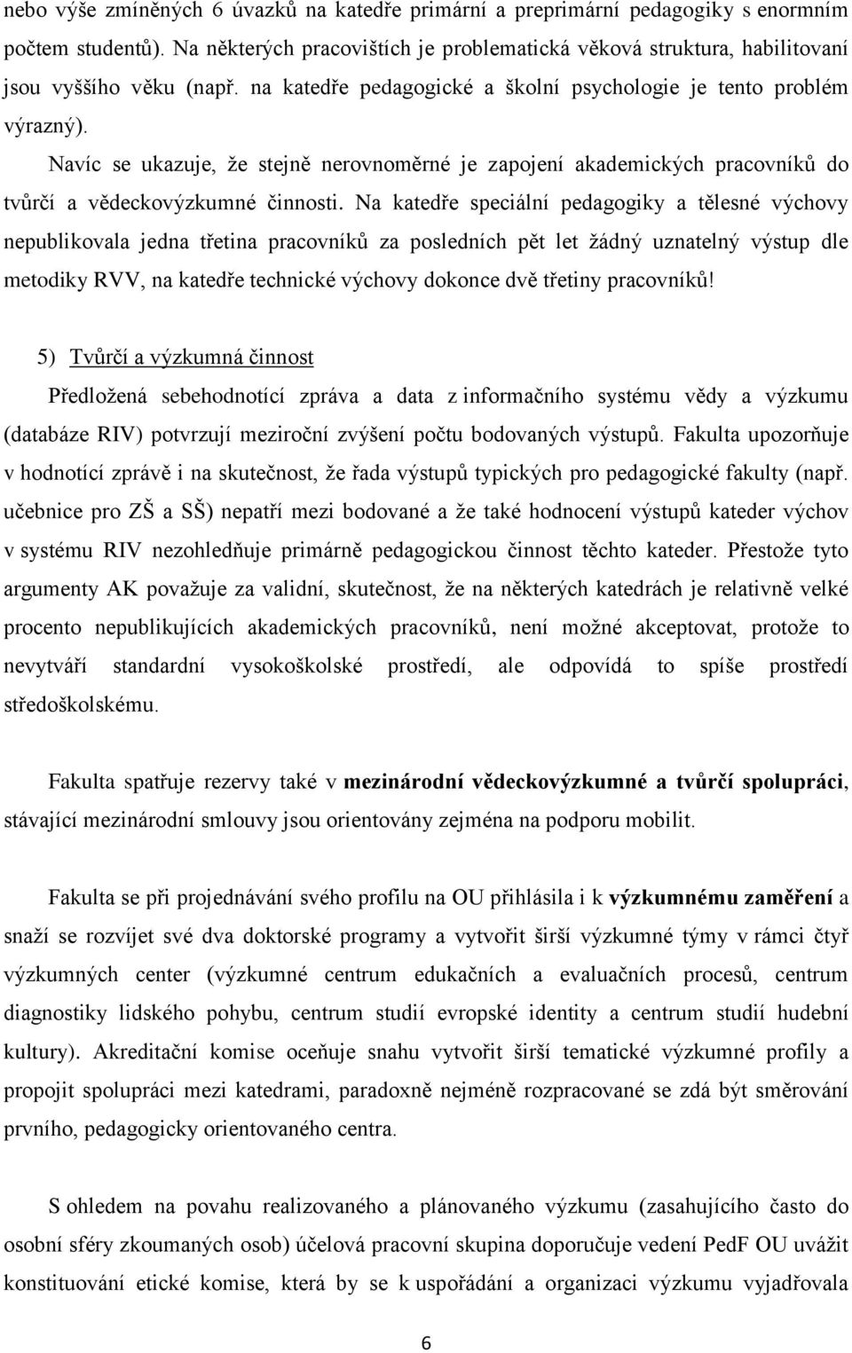 Navíc se ukazuje, že stejně nerovnoměrné je zapojení akademických pracovníků do tvůrčí a vědeckovýzkumné činnosti.