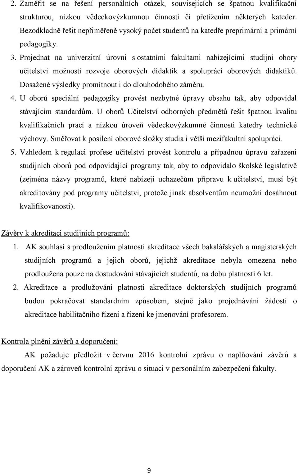 Projednat na univerzitní úrovni s ostatními fakultami nabízejícími studijní obory učitelství možnosti rozvoje oborových didaktik a spolupráci oborových didaktiků.