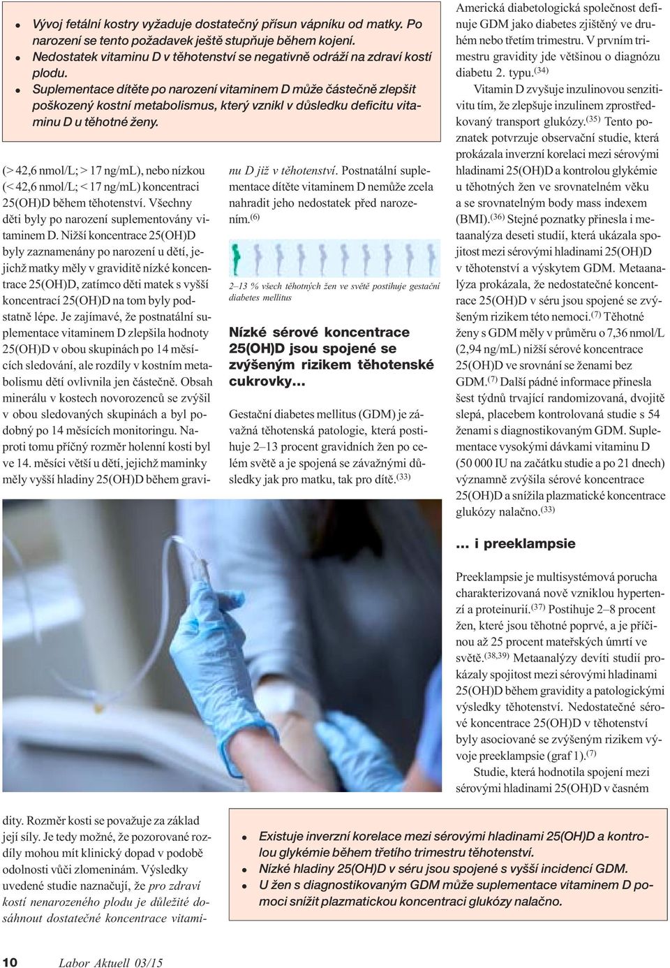 Supementace dítìte po narození vitaminem D mùže èásteènì zepšit poškozený kostní metaboismus, který vznik v dùsedku deficitu vitaminu D u tìhotné ženy. dity.