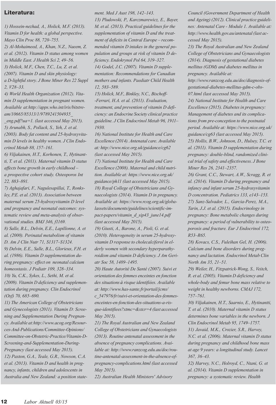 4) Word Heath Organization (2012). Vitamin D suppementation in pregnant women. Avaiabe at:http://apps.who.int/iris/bitstream/10665/85313/1/9789241504935 eng.pdf?ua=1. (ast accessed May 2015).