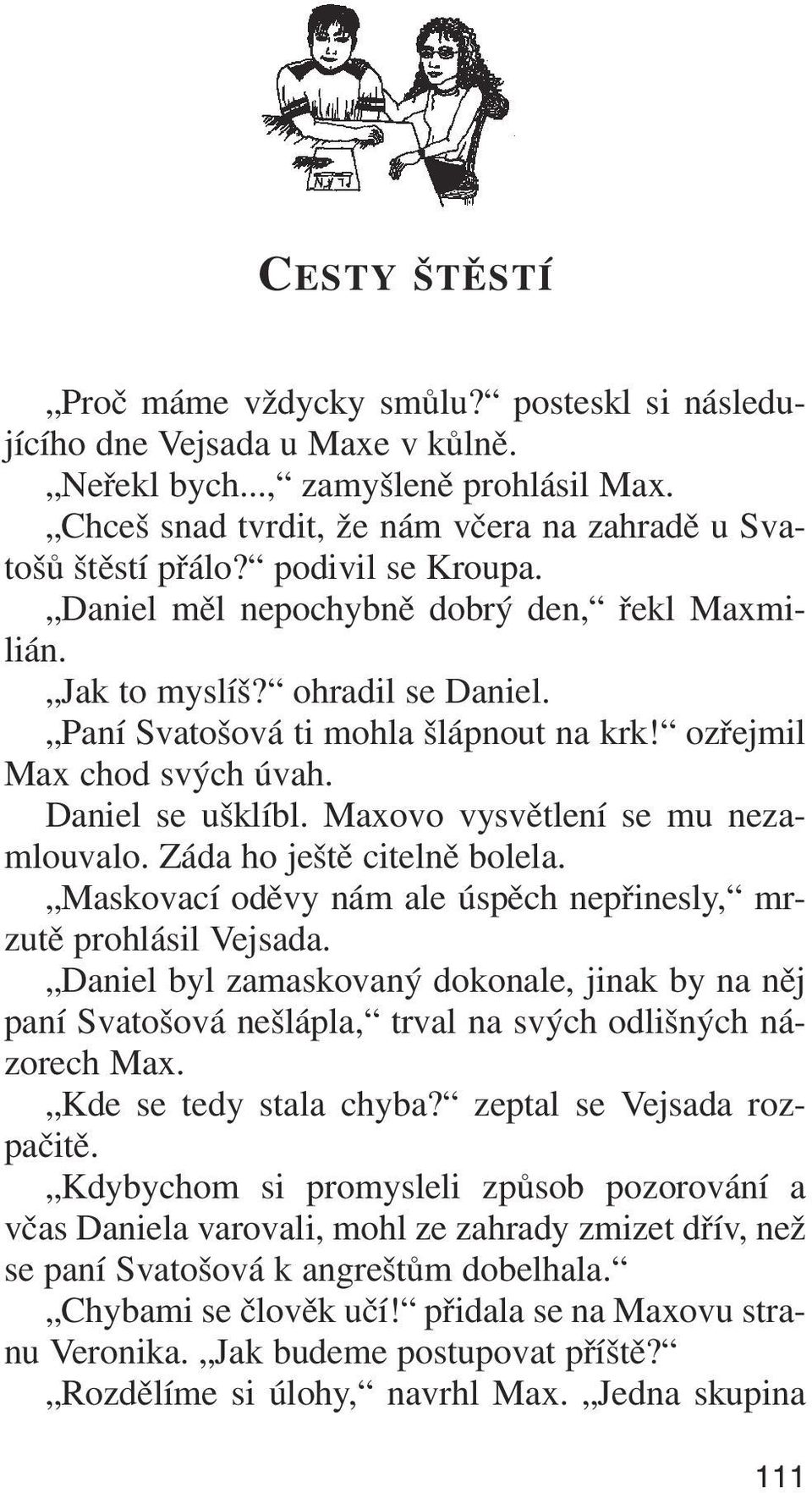 Paní Svatošová ti mohla šlápnout na krk! ozřejmil Max chod svých úvah. Daniel se ušklíbl. Maxovo vysvětlení se mu neza mlouvalo. Záda ho ještě citelně bolela.