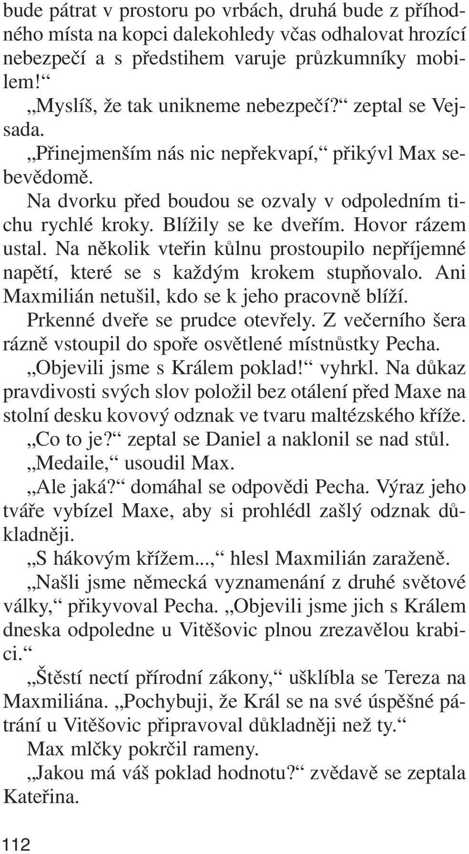 Na několik vteřin kůlnu prostoupilo nepříjemné napětí, které se s každým krokem stupňovalo. Ani Maxmilián netušil, kdo se k jeho pracovně blíží. Prkenné dveře se prudce otevřely.