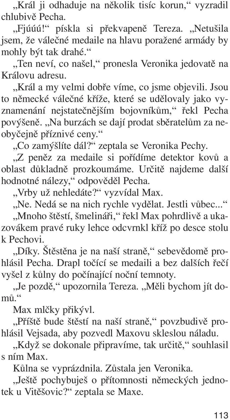 Jsou to německé válečné kříže, které se udělovaly jako vy znamenání nejstatečnějším bojovníkům, řekl Pecha povýšeně. Na burzách se dají prodat sběratelům za ne obyčejně příznivé ceny.