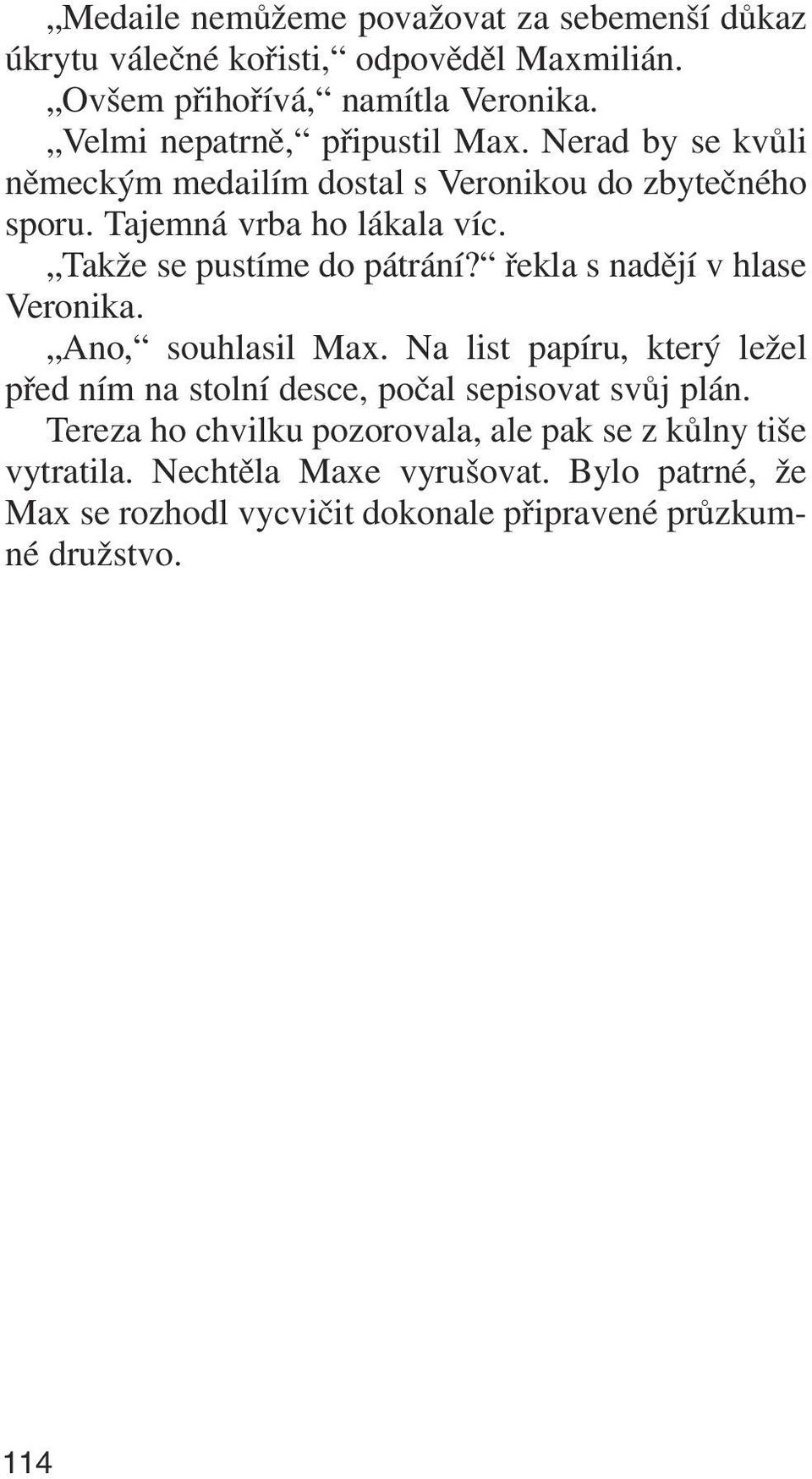 Takže se pustíme do pátrání? řekla s nadějí v hlase Veronika. Ano, souhlasil Max.