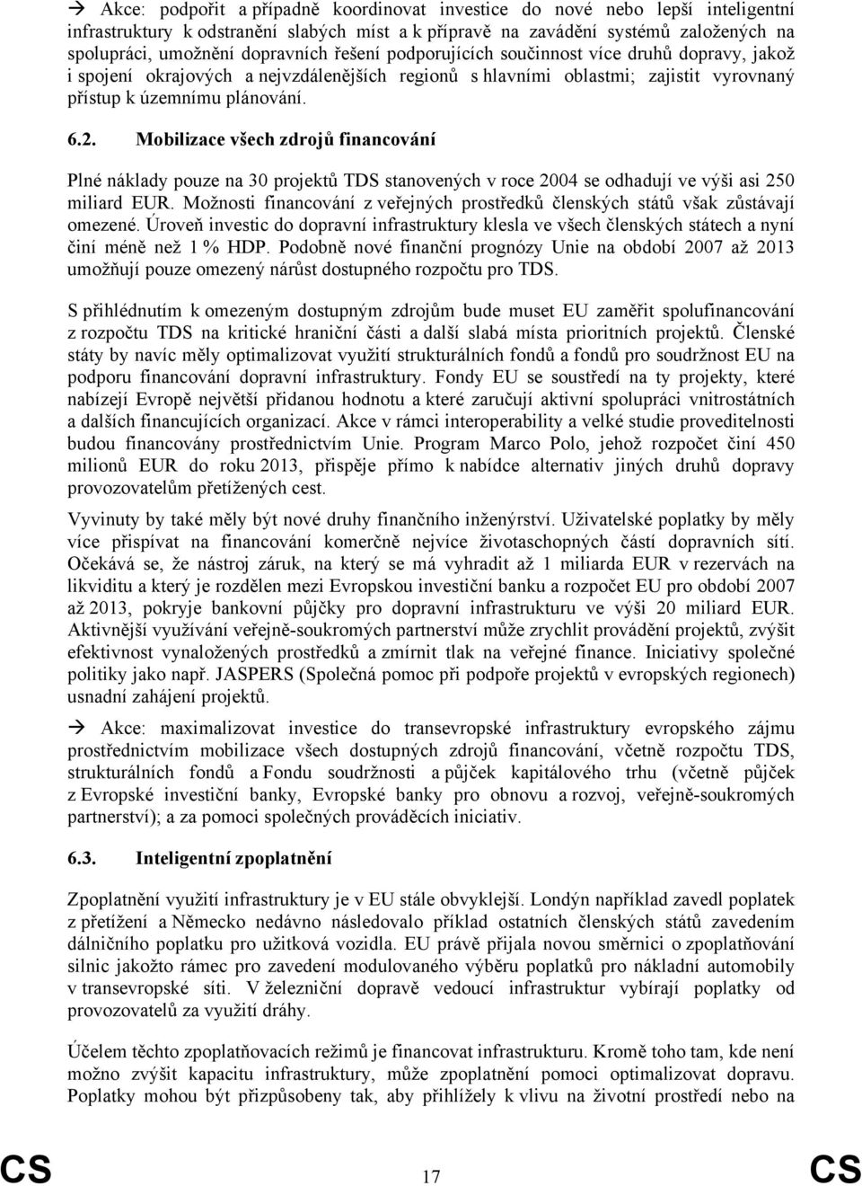 Mobilizace všech zdrojů financování Plné náklady pouze na 30 projektů TDS stanovených v roce 2004 se odhadují ve výši asi 250 miliard EUR.