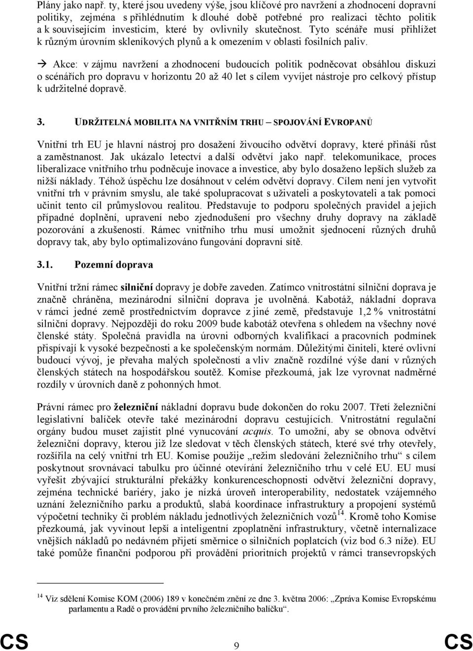 ovlivnily skutečnost. Tyto scénáře musí přihlížet k různým úrovním skleníkových plynů a k omezením v oblasti fosilních paliv.