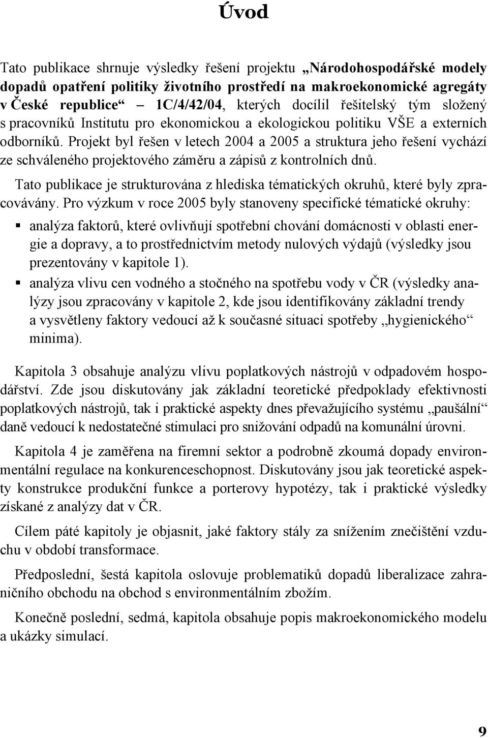 Projekt byl řešen v letech 2004 a 2005 a struktura jeho řešení vychází ze schváleného projektového záměru a zápisů z kontrolních dnů.