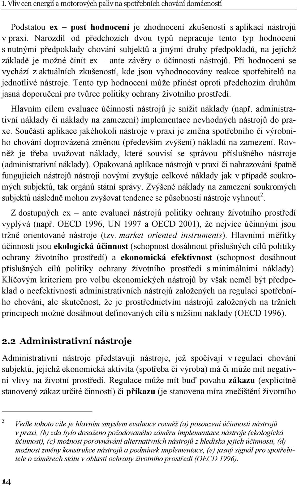 nástrojů. Při hodnocení se vychází z aktuálních zkušeností, kde jsou vyhodnocovány reakce spotřebitelů na jednotlivé nástroje.