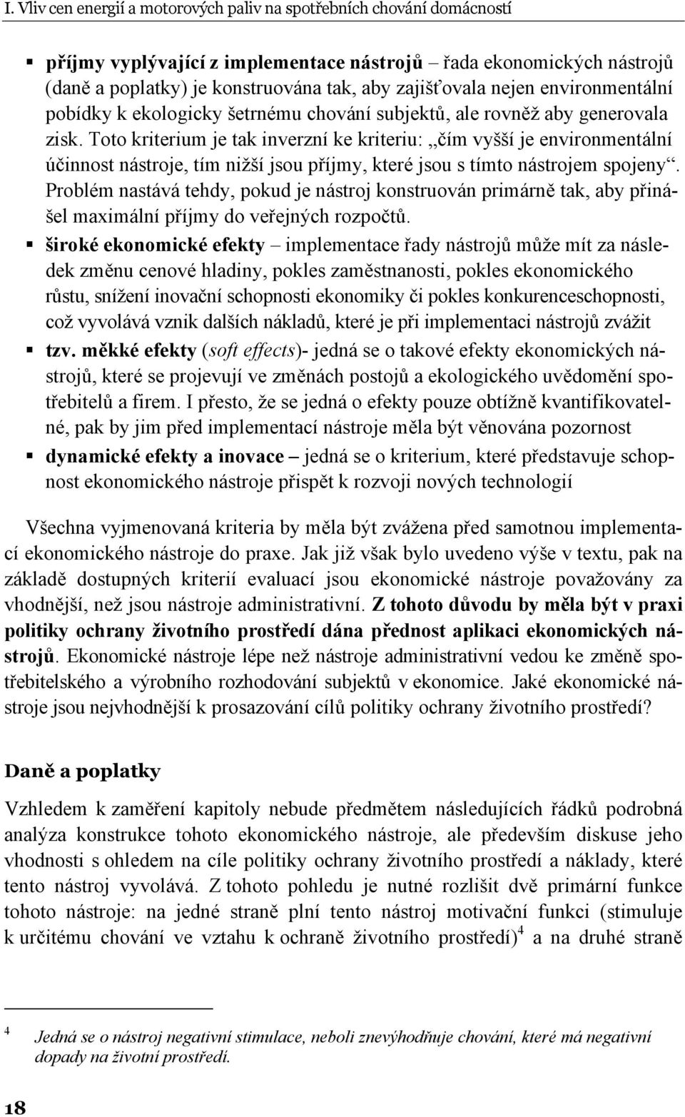 Toto kriterium je tak inverzní ke kriteriu: čím vyšší je environmentální účinnost nástroje, tím nižší jsou příjmy, které jsou s tímto nástrojem spojeny.