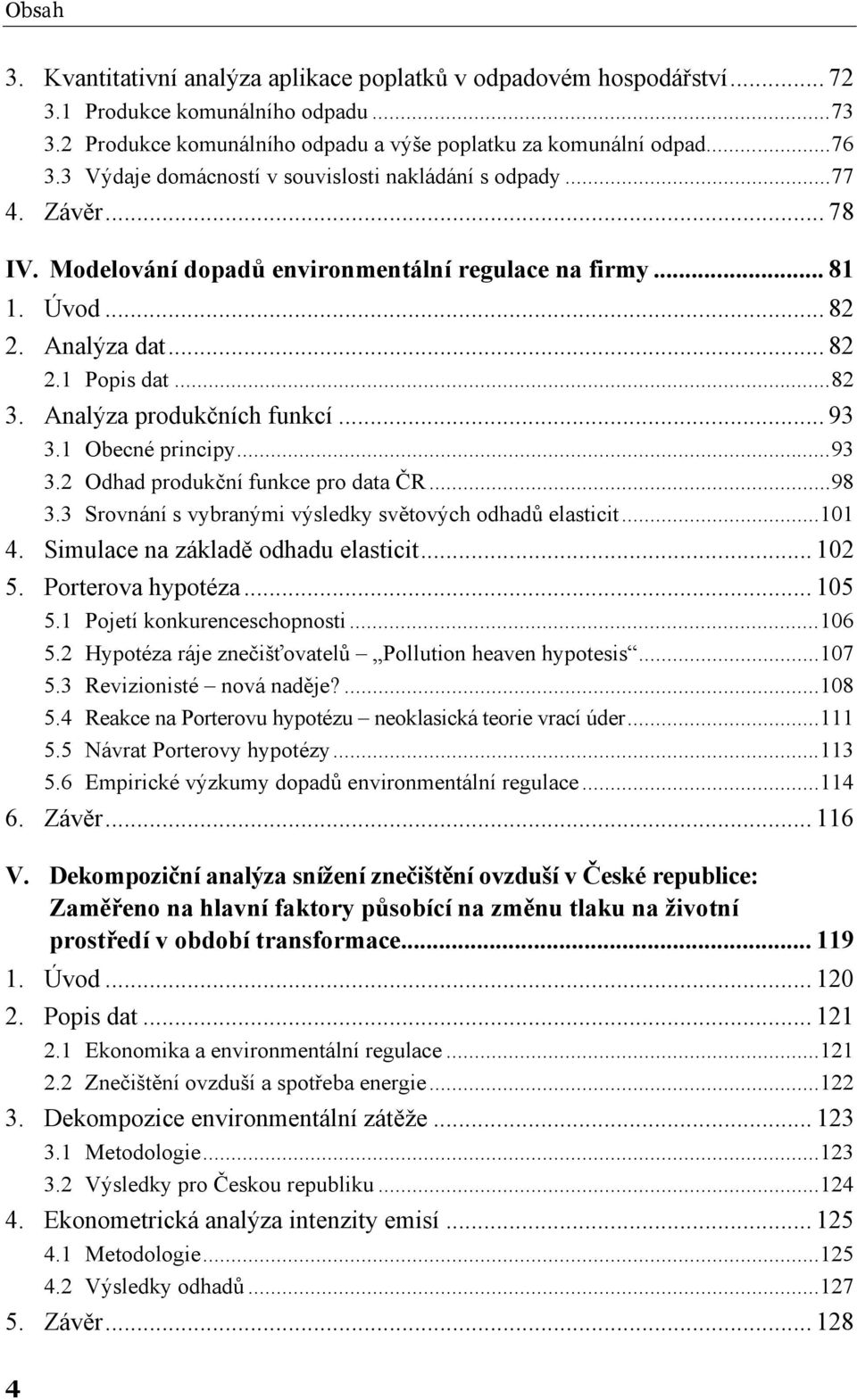 Analýza produkčních funkcí... 93 3.1 Obecné principy...93 3.2 Odhad produkční funkce pro data ČR...98 3.3 Srovnání s vybranými výsledky světových odhadů elasticit...101 4.