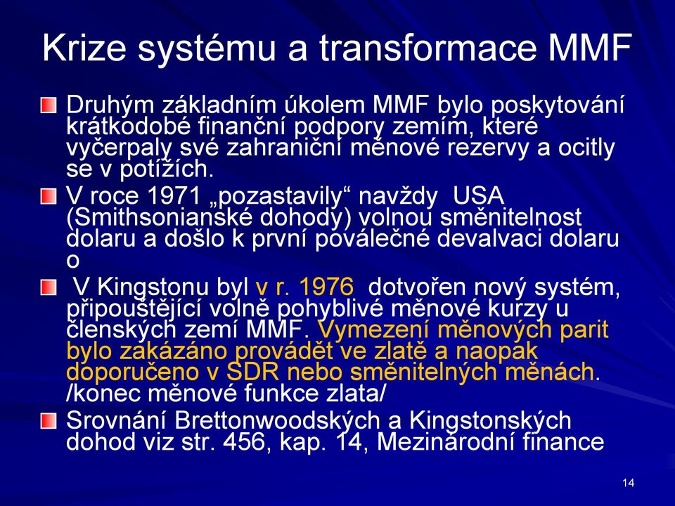 V roce 1971 pozastavily navždy USA (Smithsonianské dohody) volnou směnitelnost dolaru a došlo k první poválečné devalvaci dolaru o V Kingstonu byl v r.