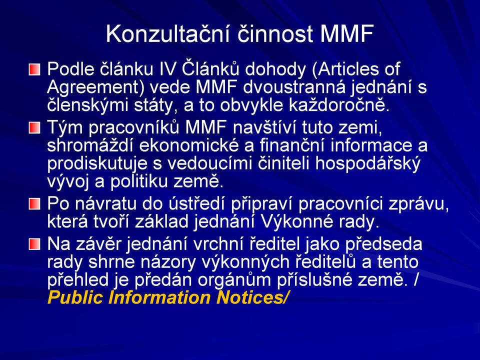 Tým pracovníků MMF navštíví tuto zemi, shromáždí ekonomické a finanční informace a prodiskutuje s vedoucími činiteli hospodářský vývoj a