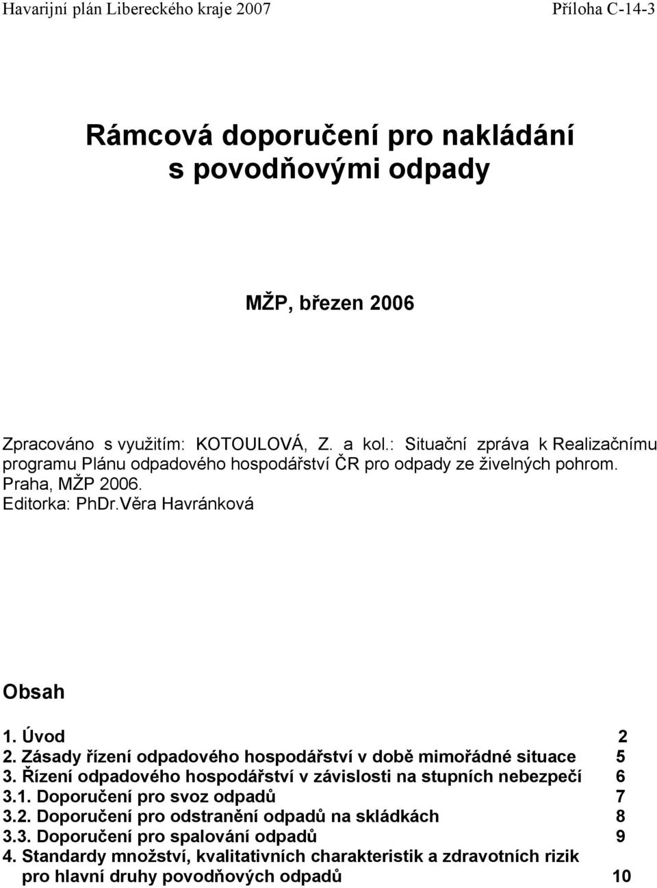 Zásady řízení odpadového hospodářství v době mimořádné situace 5 3. Řízení odpadového hospodářství v závislosti na stupních nebezpečí 6 3.1. Doporučení pro svoz odpadů 7 3.2.