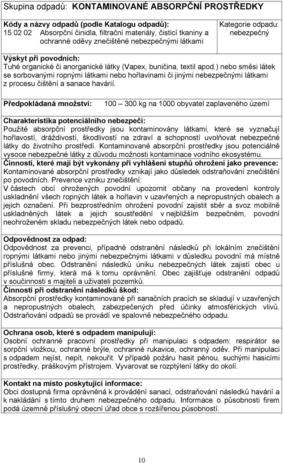 Předpokládaná množství: 100 300 kg na 1000 obyvatel zaplaveného území Použité absorpční prostředky jsou kontaminovány látkami, které se vyznačují hořlavostí, dráždivostí, škodlivostí na zdraví a