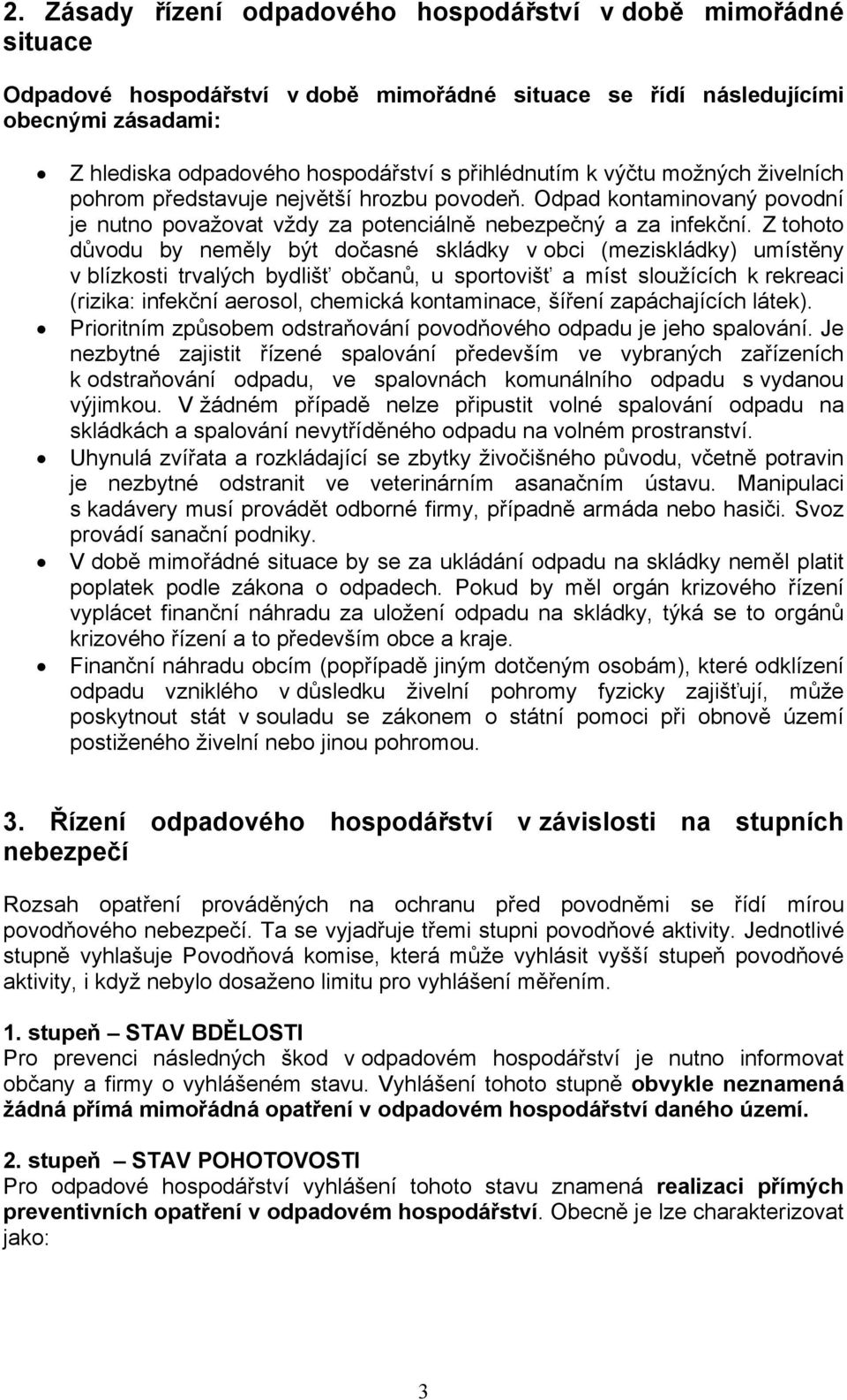 Z tohoto důvodu by neměly být dočasné skládky v obci (meziskládky) umístěny v blízkosti trvalých bydlišť občanů, u sportovišť a míst sloužících k rekreaci (rizika: infekční aerosol, chemická