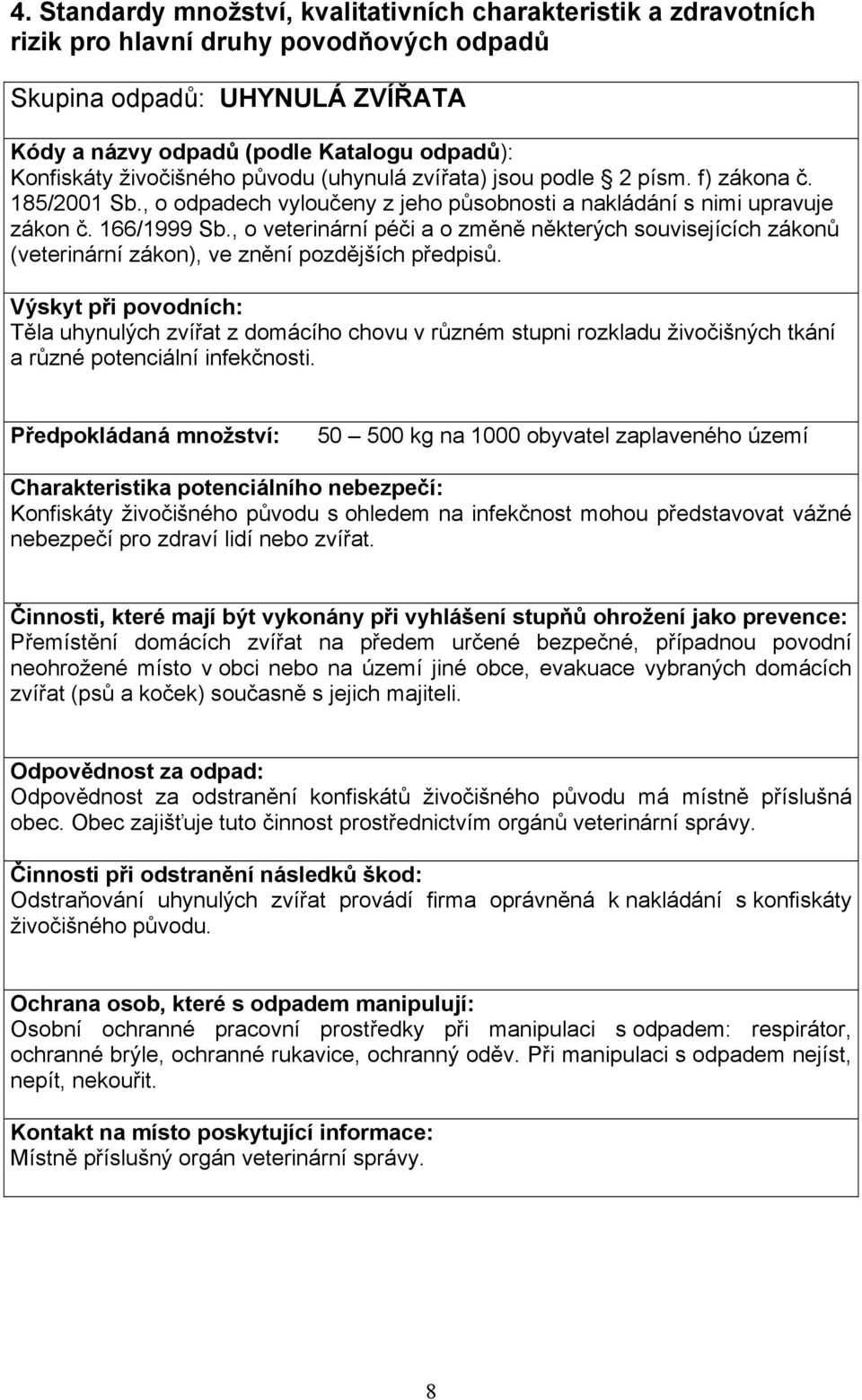 , o veterinární péči a o změně některých souvisejících zákonů (veterinární zákon), ve znění pozdějších předpisů.