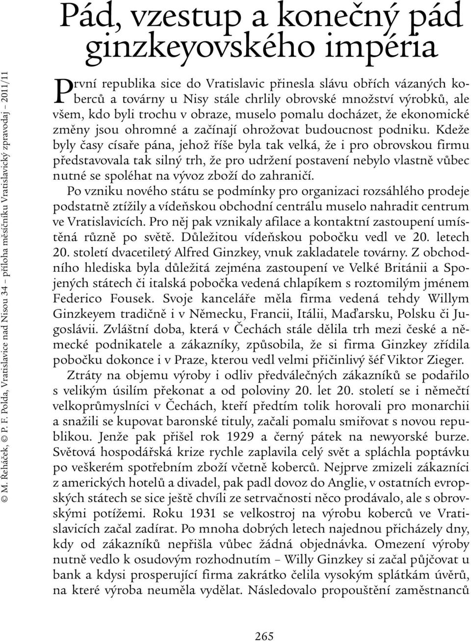 ko - berců a továrny u Nisy stále chrlily obrovské množství výrobků, ale všem, kdo byli trochu v obraze, muselo pomalu docházet, že ekonomické změny jsou ohromné a začínají ohrožovat budoucnost