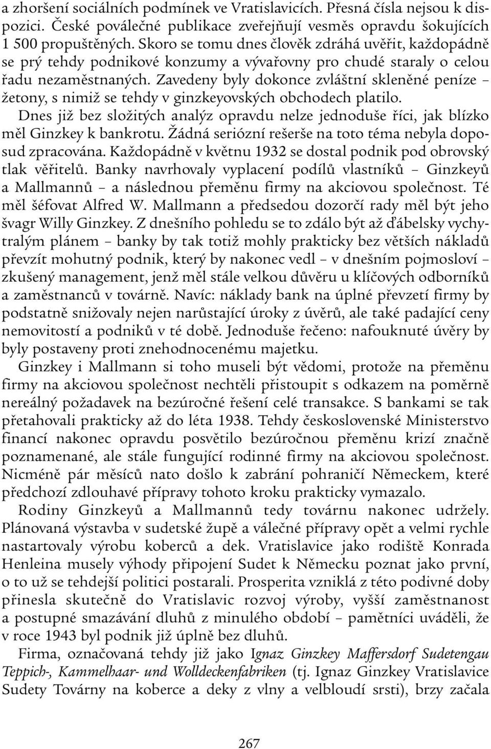 Zavedeny byly dokonce zvláštní skleněné peníze žetony, s nimiž se tehdy v ginzkeyovských obchodech platilo.