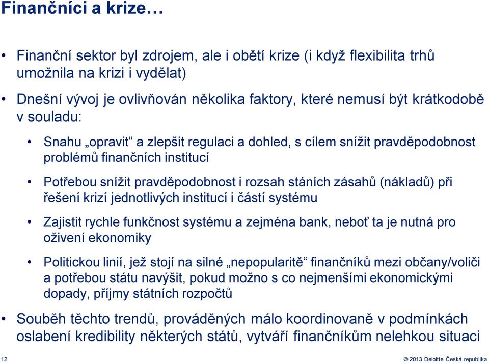 jednotlivých institucí i částí systému Zajistit rychle funkčnost systému a zejména bank, neboť ta je nutná pro oživení ekonomiky Politickou linií, jež stojí na silné nepopularitě finančníků mezi