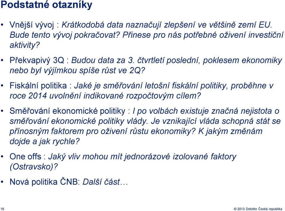 Fiskální politika : Jaké je směřování letošní fiskální politiky, proběhne v roce 2014 uvolnění indikované rozpočtovým cílem?