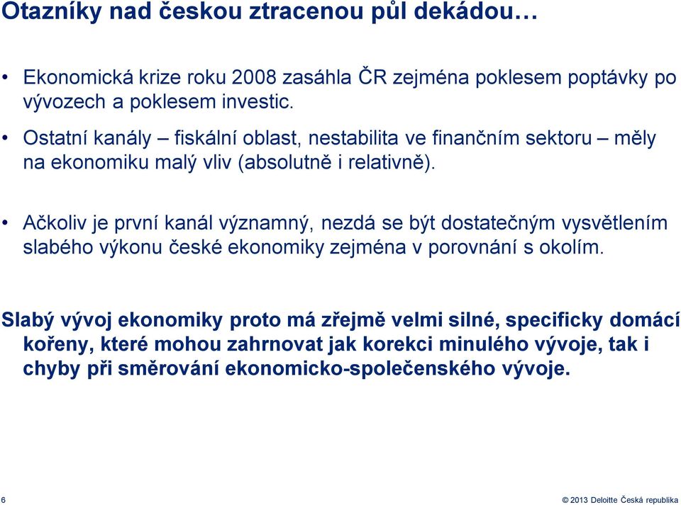 Ačkoliv je první kanál významný, nezdá se být dostatečným vysvětlením slabého výkonu české ekonomiky zejména v porovnání s okolím.