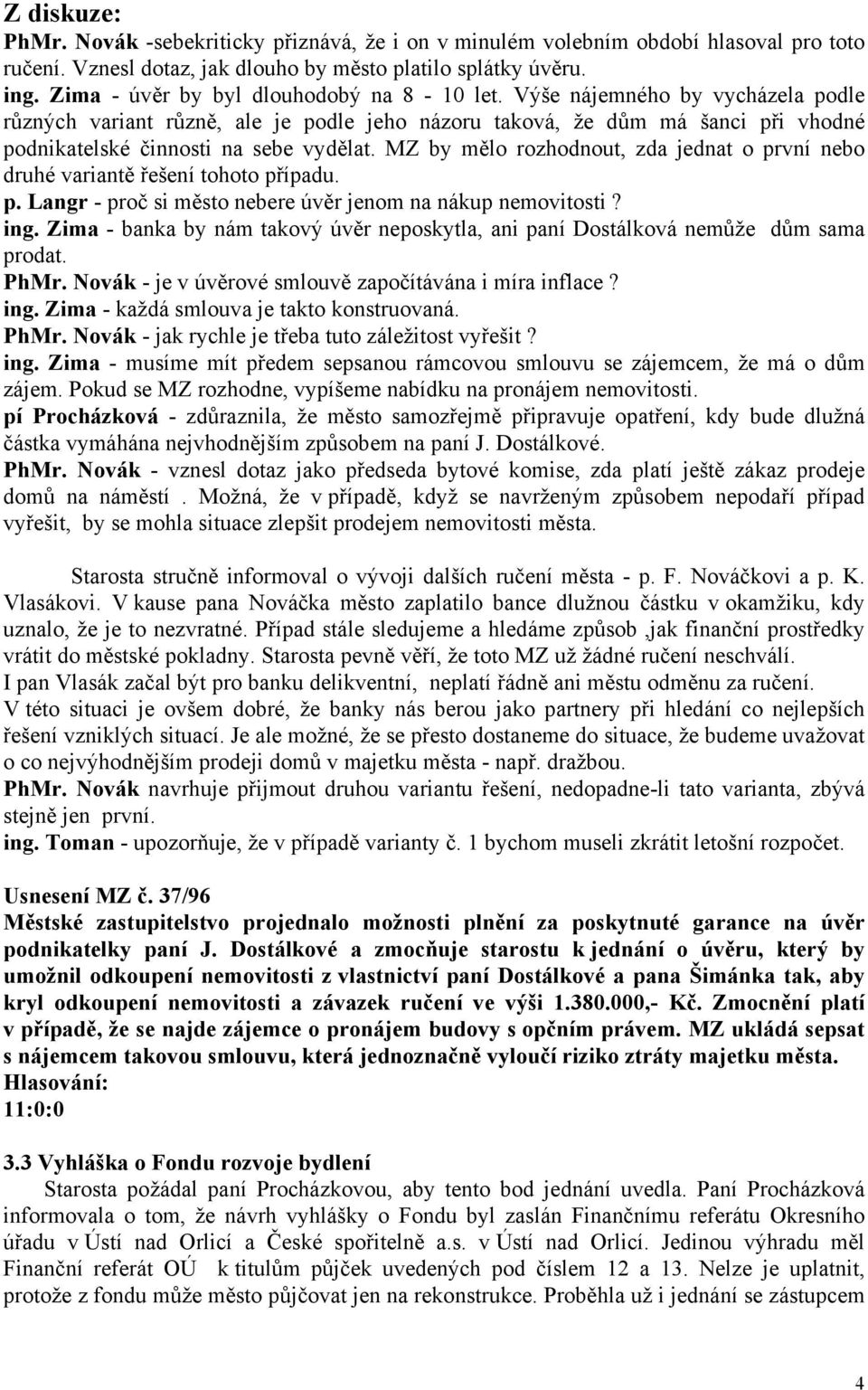 MZ by mělo rozhodnout, zda jednat o první nebo druhé variantě řešení tohoto případu. p. Langr - proč si město nebere úvěr jenom na nákup nemovitosti? ing.