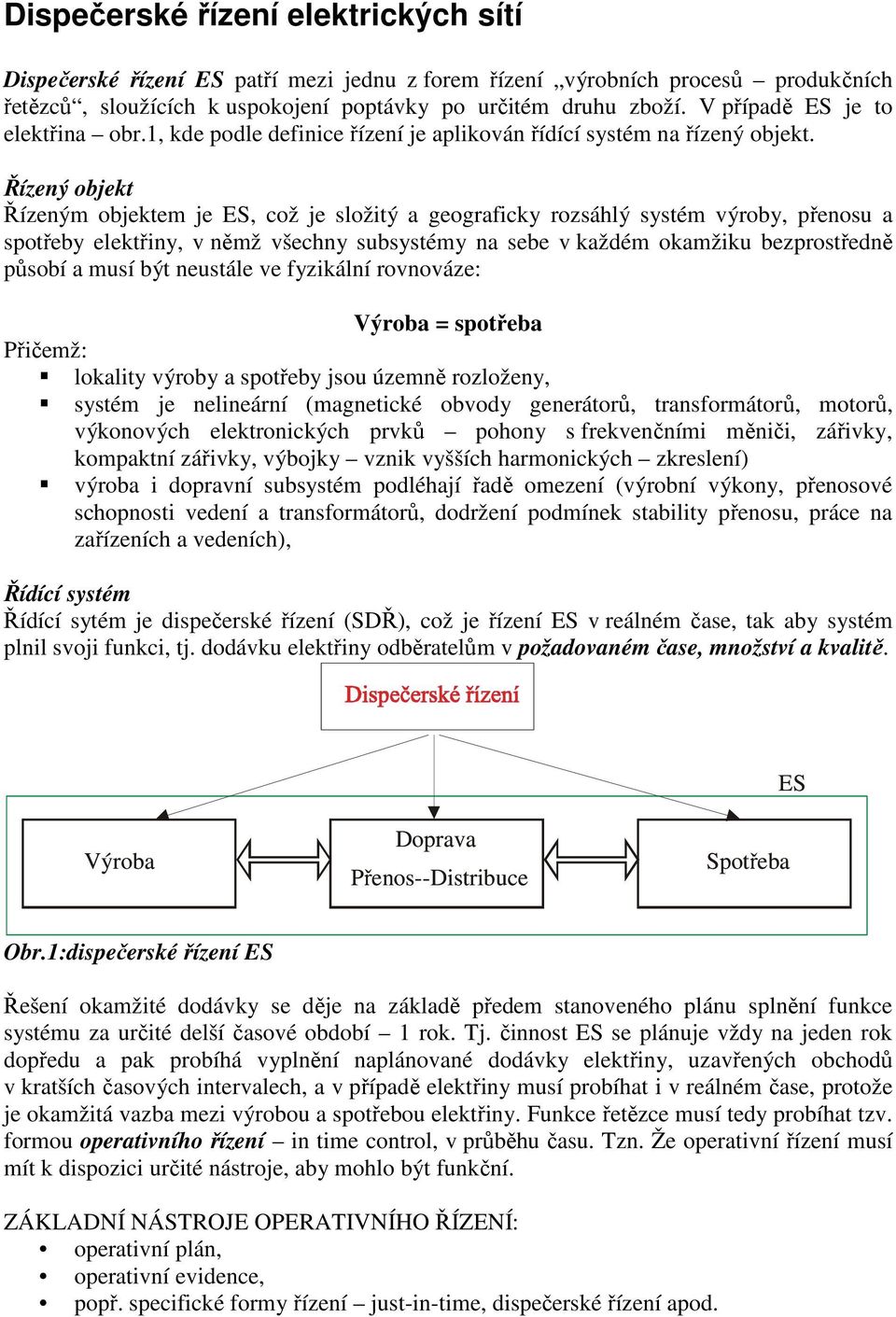 Řízený objekt Řízeným objektem je ES, což je složitý a geograficky rozsáhlý systém výroby, přenosu a spotřeby elektřiny, v němž všechny subsystémy na sebe v každém okamžiku bezprostředně působí a