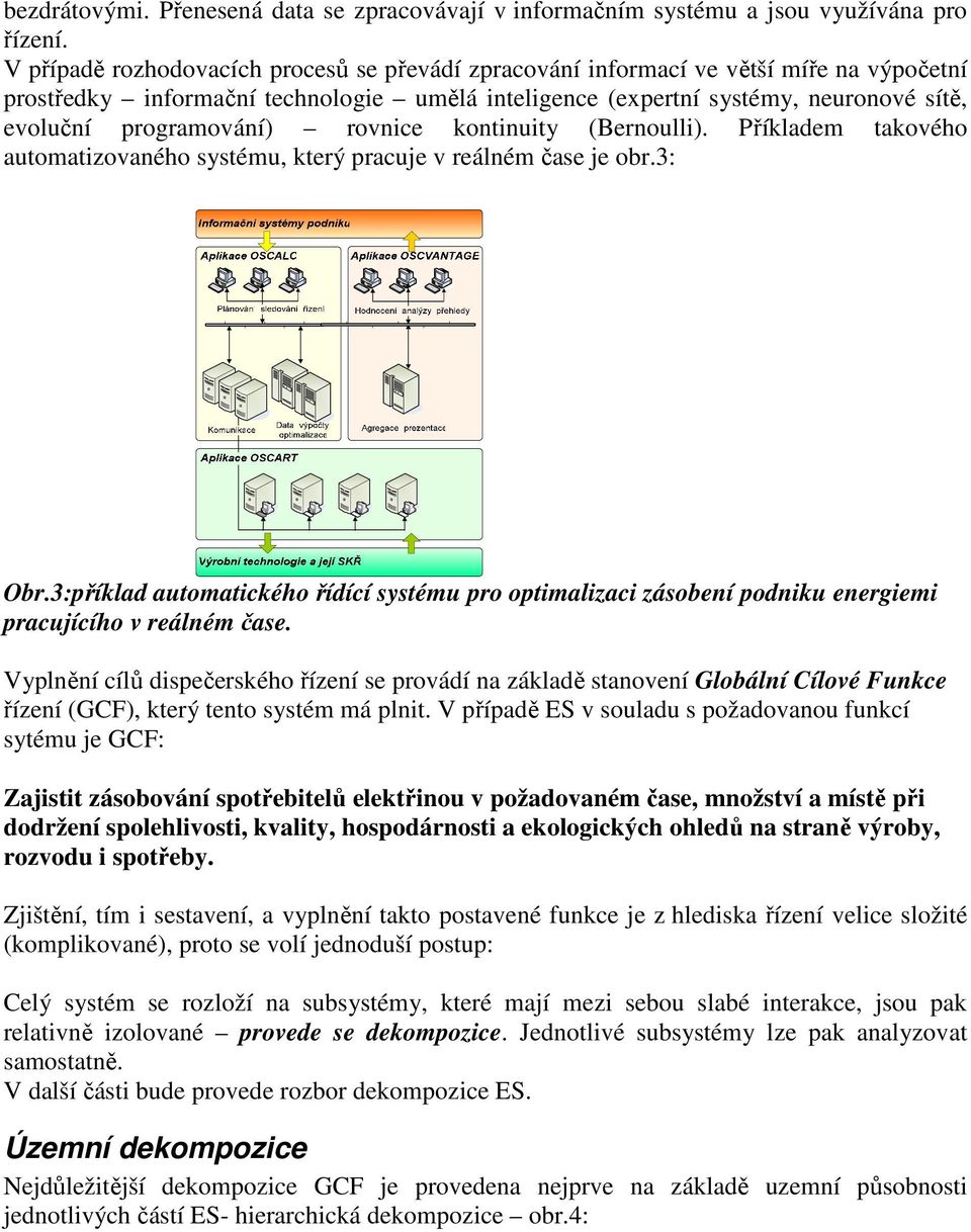 programování) rovnice kontinuity (Bernoulli). Příkladem takového automatizovaného systému, který pracuje v reálném čase je obr.3: Obr.