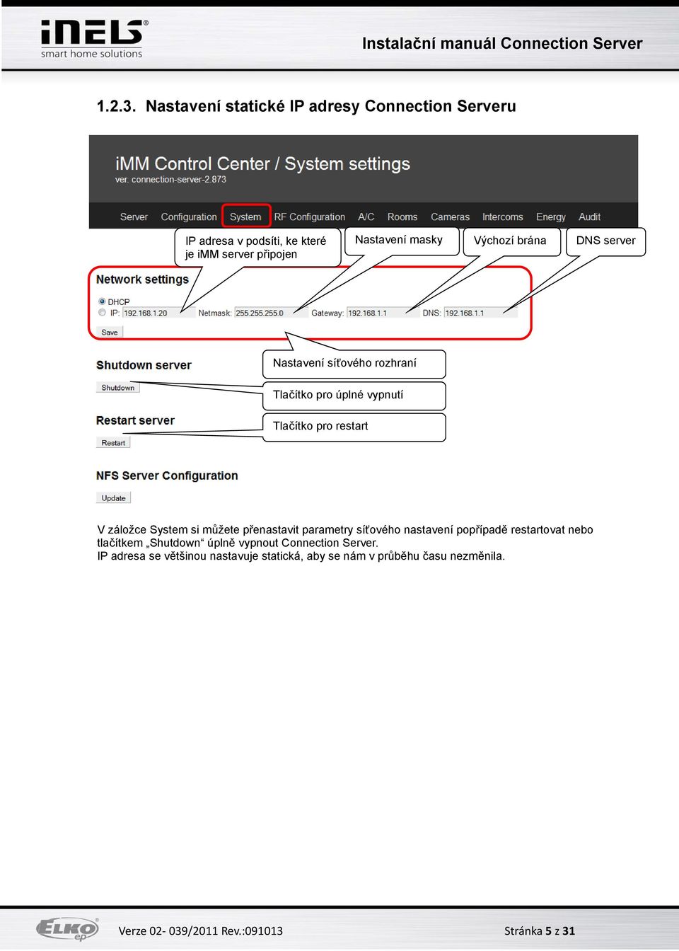 Výchozí brána DNS server Nastavení síťového rozhraní Tlačítko pro úplné vypnutí Tlačítko pro restart V záložce System si