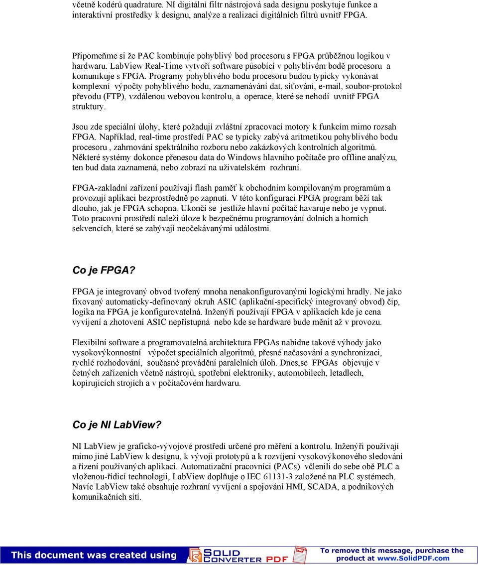 Programy pohyblivého bodu procesoru budou typicky vykonávat komplexní výpočty pohyblivého bodu, zaznamenávání dat, síťování, e-mail, soubor-protokol převodu (FTP), vzdálenou webovou kontrolu, a