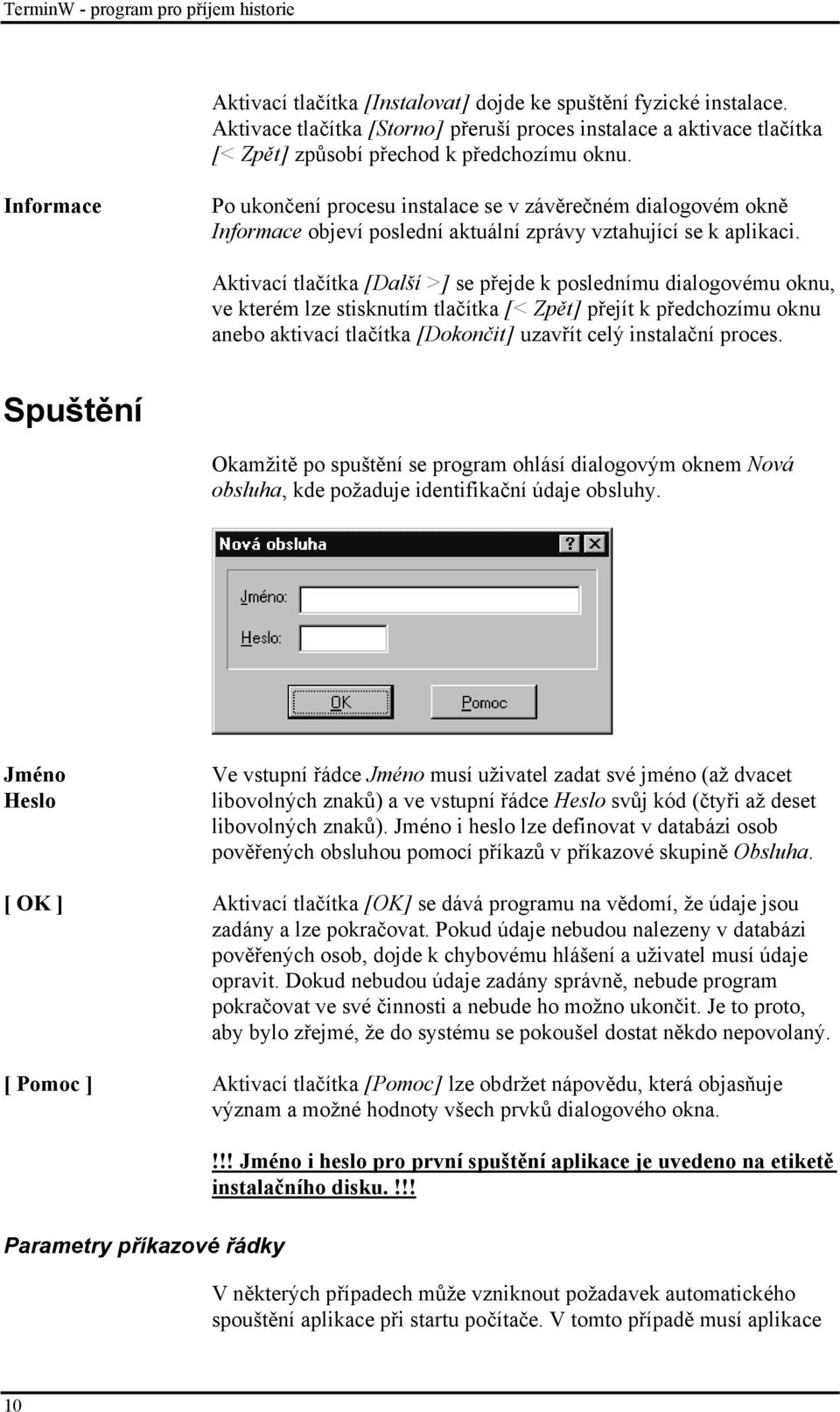 Informace Po ukončení procesu instalace se v závěrečném dialogovém okně Informace objeví poslední aktuální zprávy vztahující se k aplikaci.