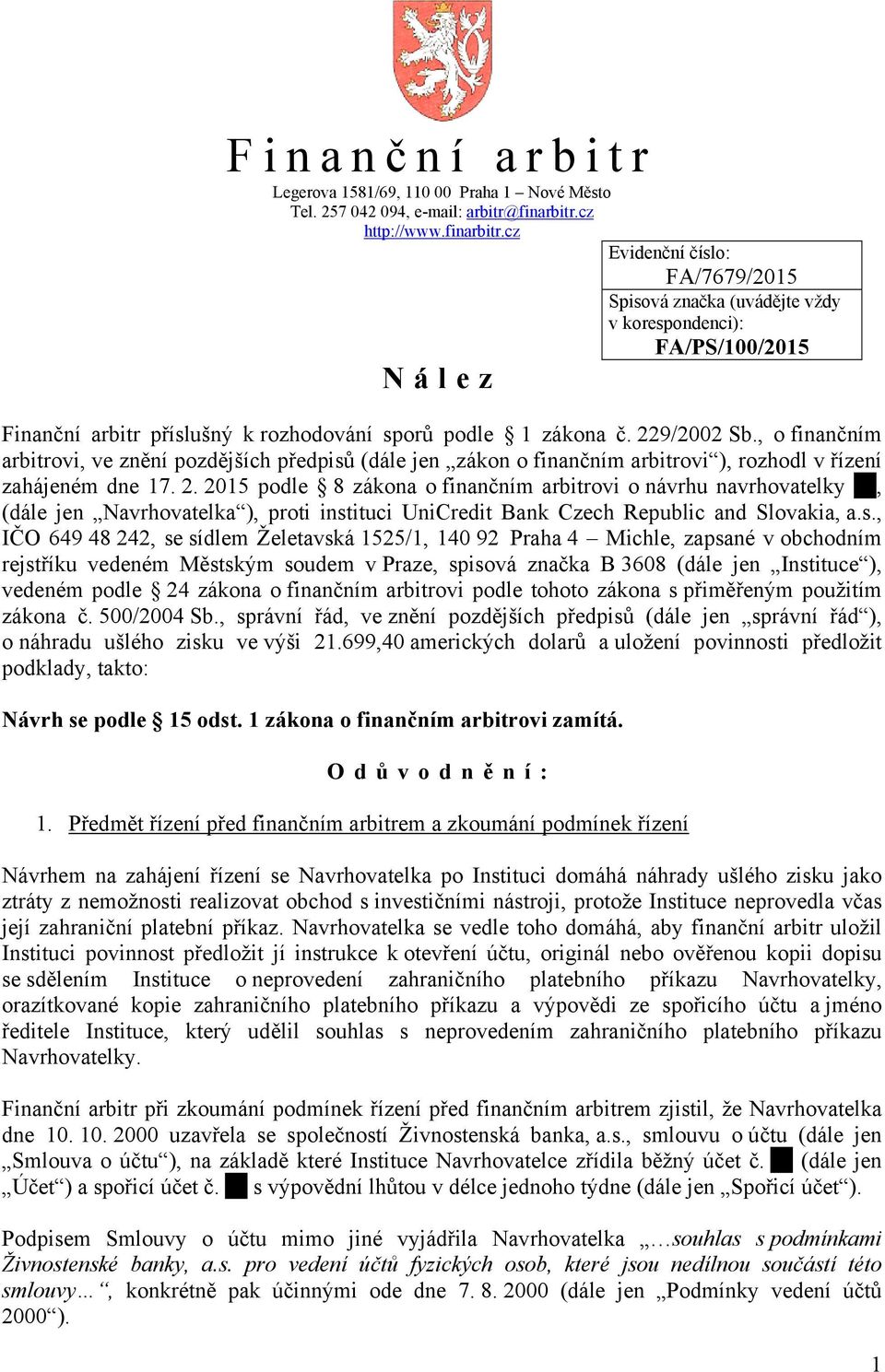 229/2002 Sb., o finančním arbitrovi, ve znění pozdějších předpisů (dále jen zákon o finančním arbitrovi ), rozhodl v řízení zahájeném dne 17. 2.