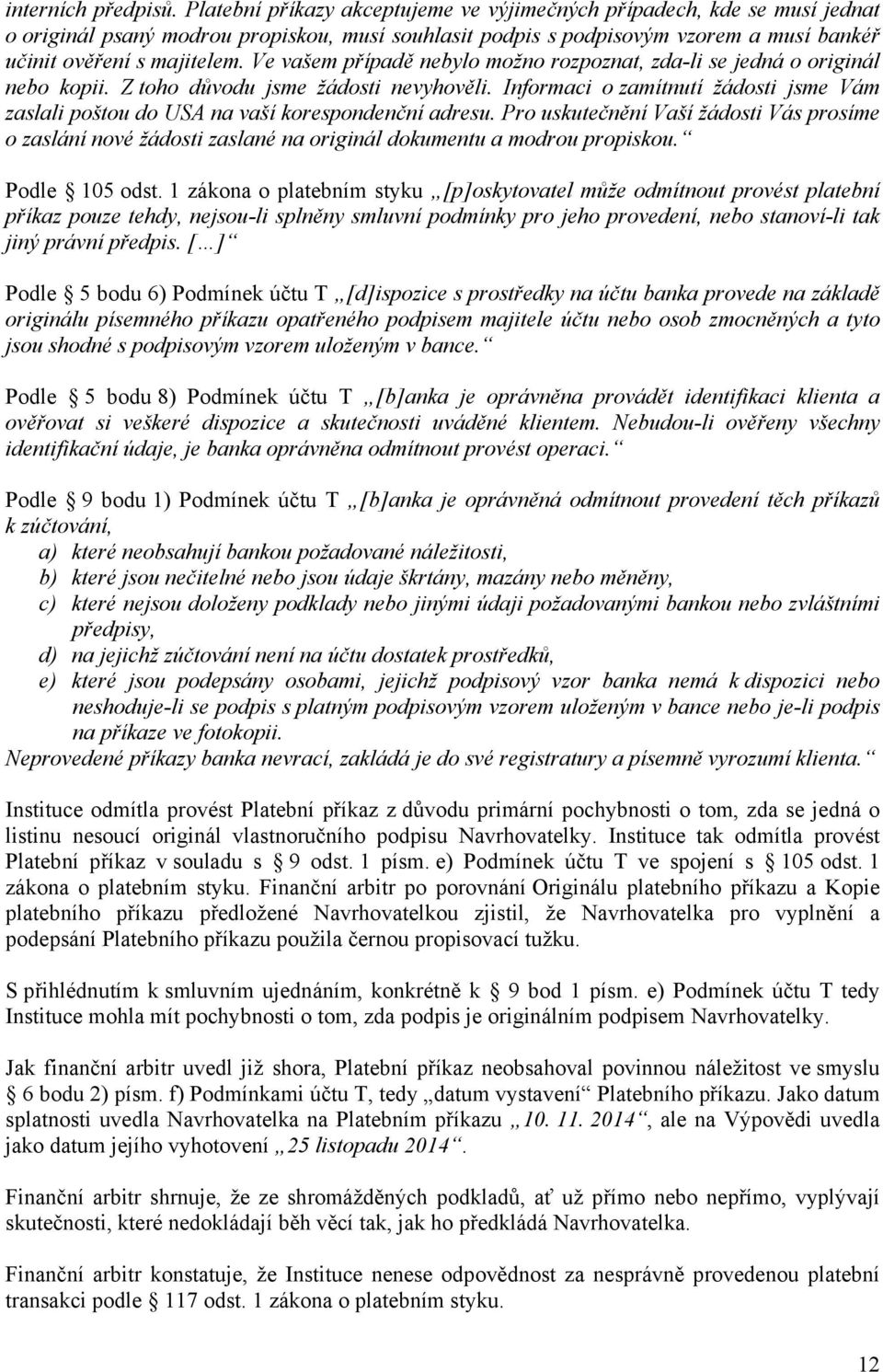 Ve vašem případě nebylo možno rozpoznat, zda-li se jedná o originál nebo kopii. Z toho důvodu jsme žádosti nevyhověli.