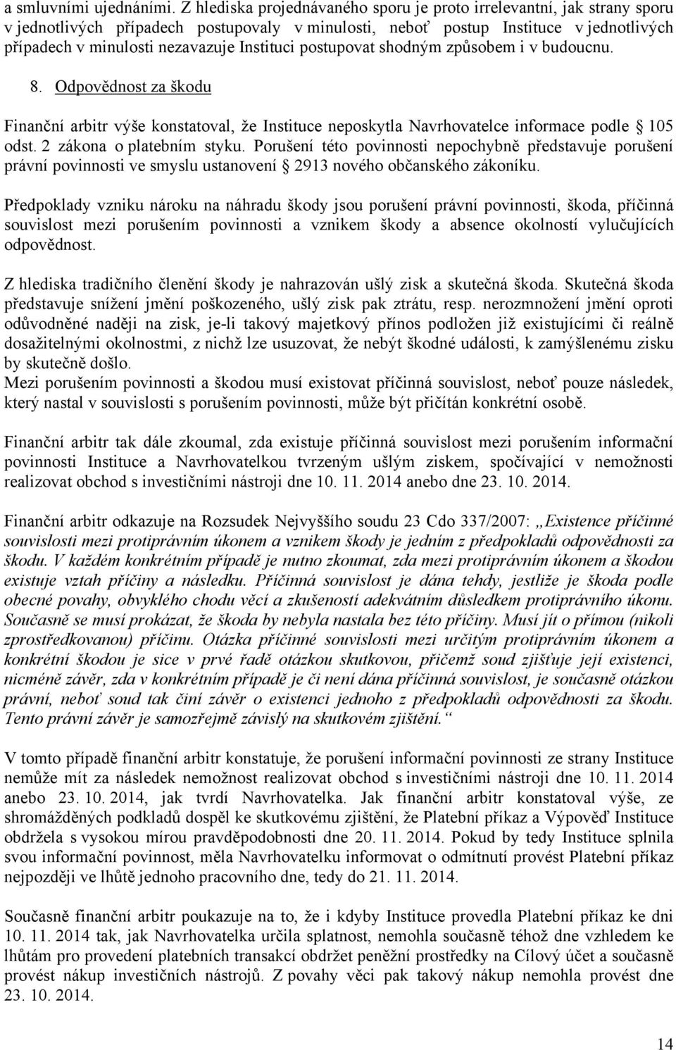 Instituci postupovat shodným způsobem i v budoucnu. 8. Odpovědnost za škodu Finanční arbitr výše konstatoval, že Instituce neposkytla Navrhovatelce informace podle 105 odst.