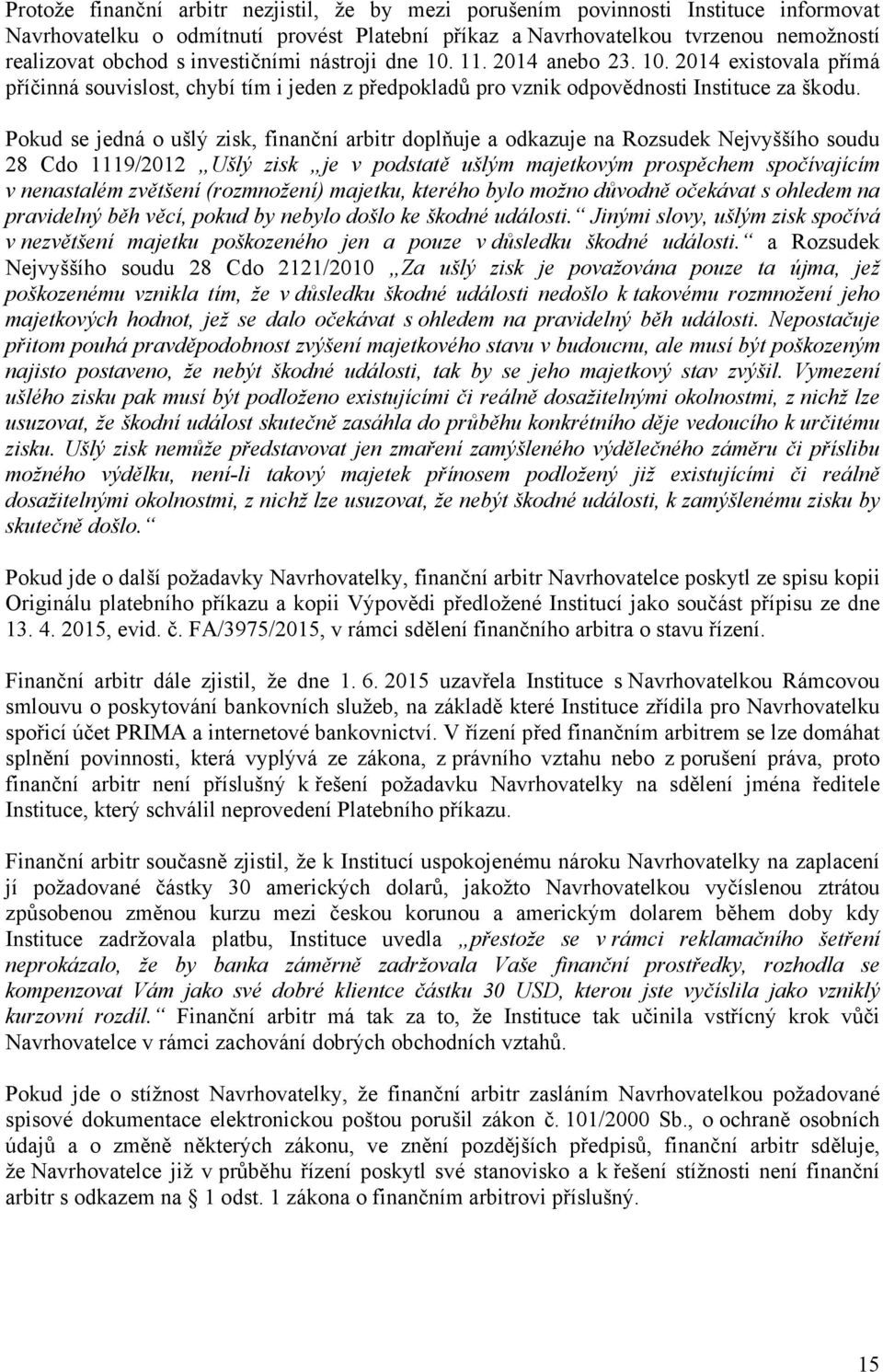 Pokud se jedná o ušlý zisk, finanční arbitr doplňuje a odkazuje na Rozsudek Nejvyššího soudu 28 Cdo 1119/2012 Ušlý zisk je v podstatě ušlým majetkovým prospěchem spočívajícím v nenastalém zvětšení