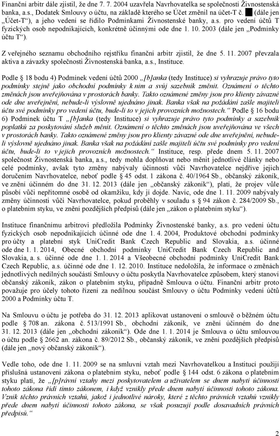 Z veřejného seznamu obchodního rejstříku finanční arbitr zjistil, že dne 5. 11. 2007 převzala aktiva a závazky společnosti Živnostenská banka, a.s., Instituce.