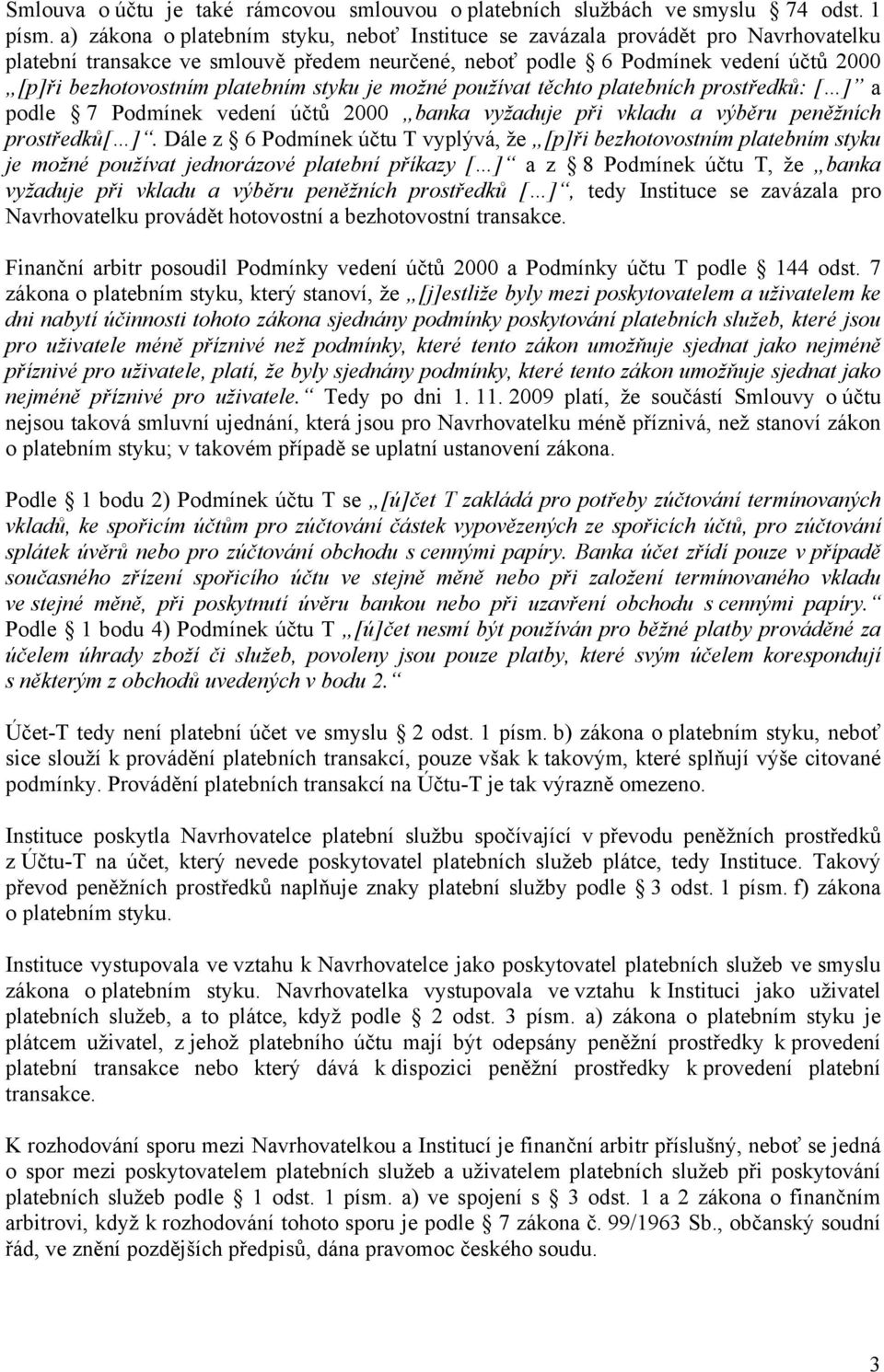 platebním styku je možné používat těchto platebních prostředků: [ ] a podle 7 Podmínek vedení účtů 2000 banka vyžaduje při vkladu a výběru peněžních prostředků[ ].