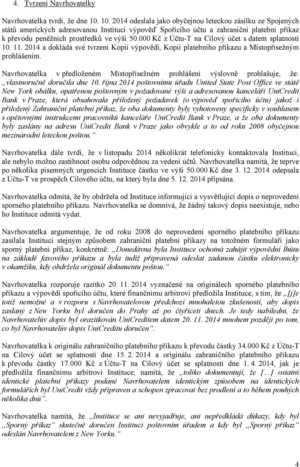 000 Kč z Účtu-T na Cílový účet s datem splatnosti 10. 11. 2014 a dokládá své tvrzení Kopií výpovědi, Kopií platebního příkazu a Místopřísežným prohlášením.