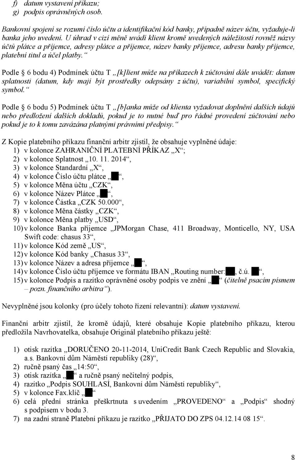 Podle 6 bodu 4) Podmínek účtu T [k]lient může na příkazech k zúčtování dále uvádět: datum splatnosti (datum, kdy mají být prostředky odepsány z účtu), variabilní symbol, specifický symbol.