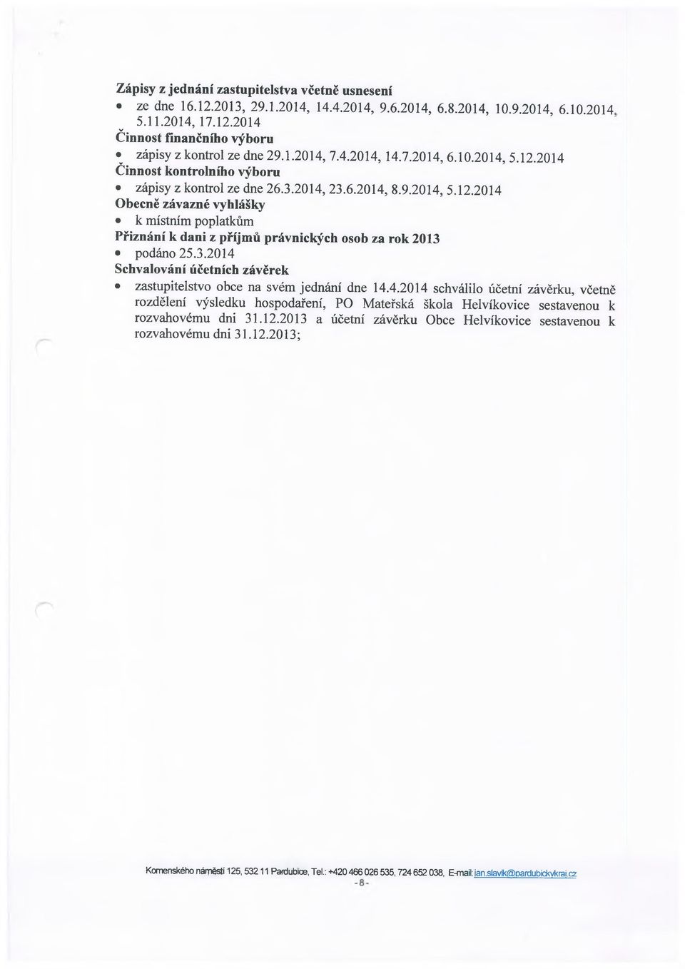 3.2014 Schvalování účetních závěrek zastupitelstvo obce na svém jednání dne 14.4.2014 schválilo účetní závěrku, včetně rozdělení výsledku hospodaření, PO Mateřská škola Helvíkovice sestavenou k rozvahovému dni 31.