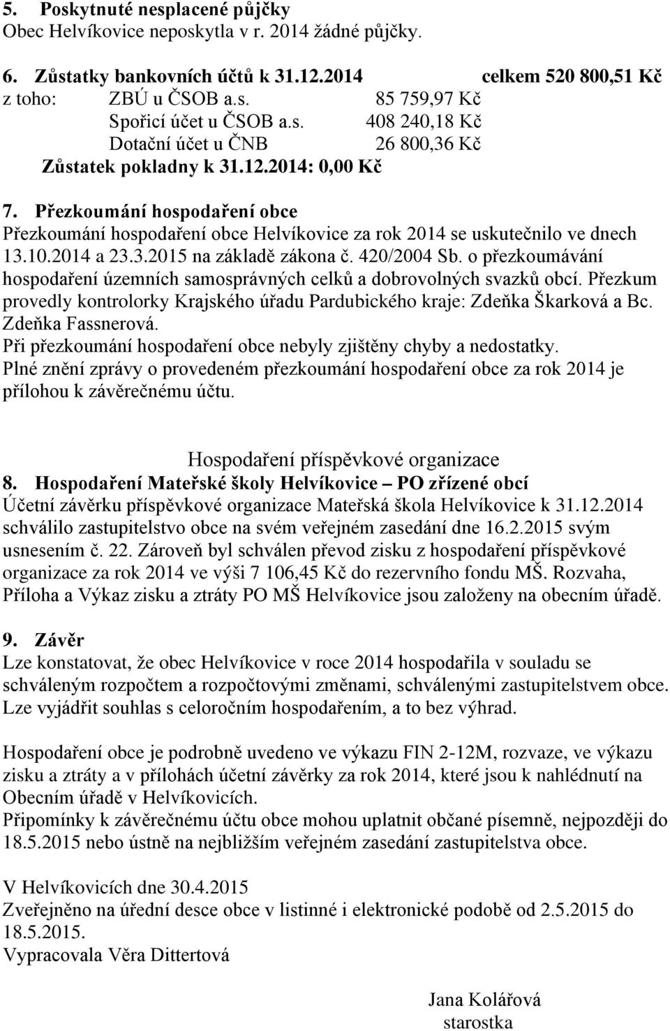 Přezkoumání hospodaření obce Přezkoumání hospodaření obce Helvíkovice za rok 2014 se uskutečnilo ve dnech 13.10.2014 a 23.3.2015 na základě zákona č. 420/2004 Sb.